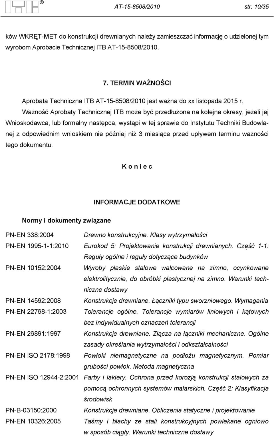 Ważność Aprobaty Technicznej ITB może być przedłużona na kolejne okresy, jeżeli jej Wnioskodawca, lub formalny następca, wystąpi w tej sprawie do Instytutu Techniki Budowlanej z odpowiednim wnioskiem