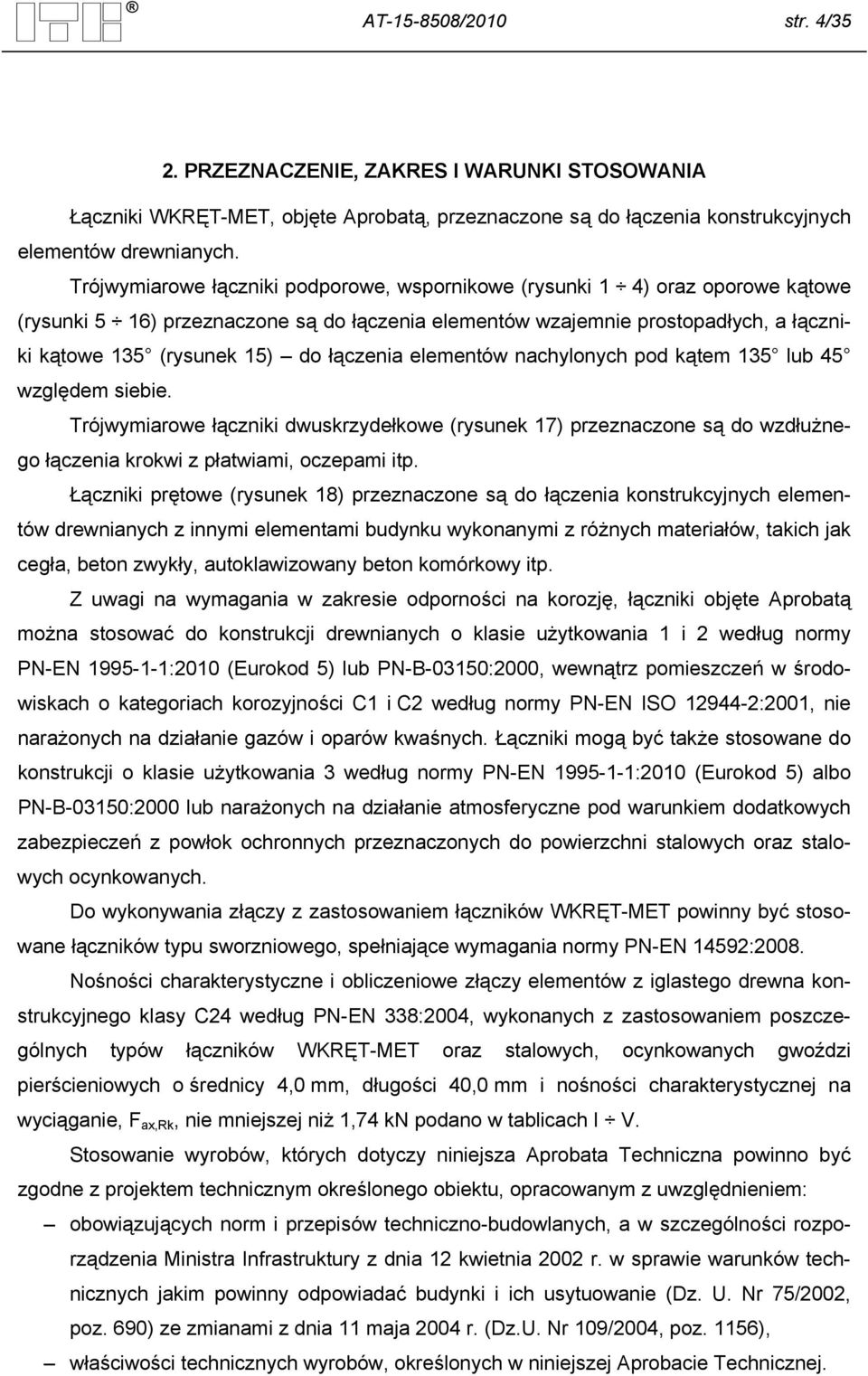 łączenia elementów nachylonych pod kątem 135 lub 45 względem siebie. Trójwymiarowe łączniki dwuskrzydełkowe (rysunek 17) przeznaczone są do wzdłużnego łączenia krokwi z płatwiami, oczepami itp.