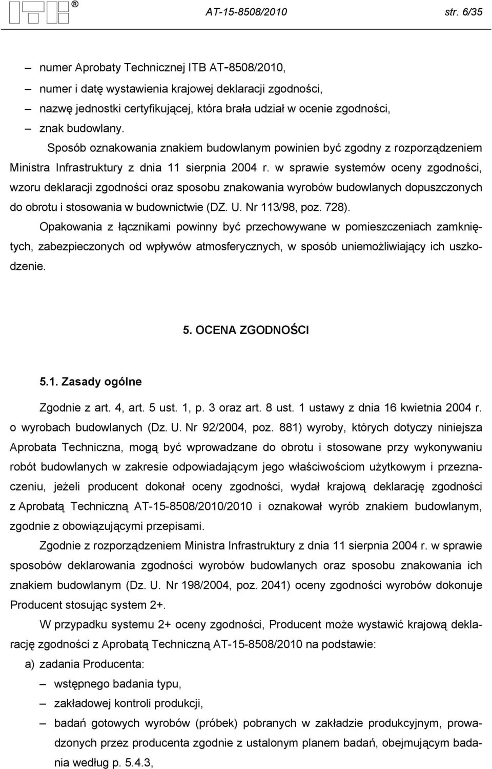 Sposób oznakowania znakiem budowlanym powinien być zgodny z rozporządzeniem Ministra Infrastruktury z dnia 11 sierpnia 2004 r.