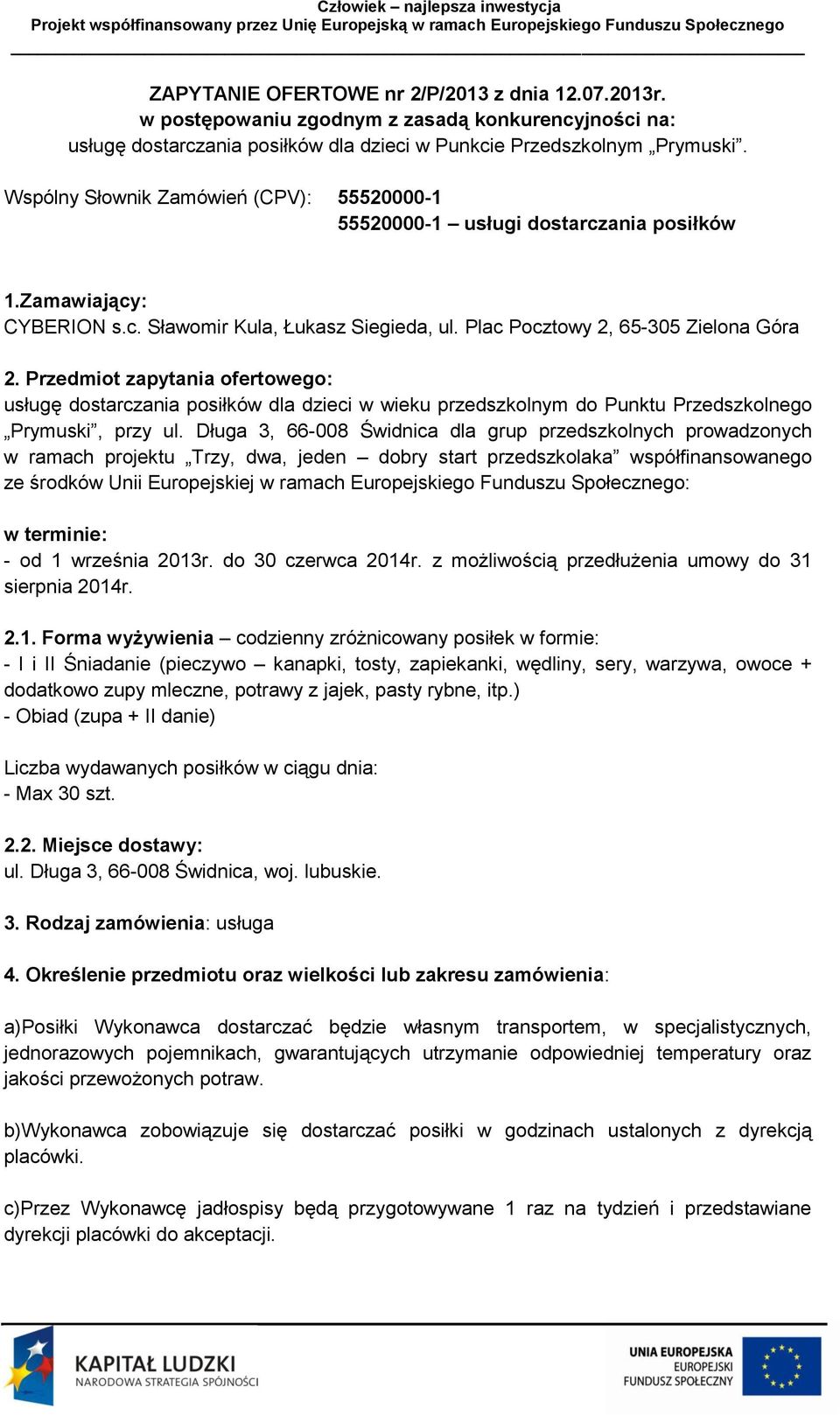 Przedmiot zapytania ofertowego: usługę dostarczania posiłków dla dzieci w wieku przedszkolnym do Punktu Przedszkolnego Prymuski, przy ul.