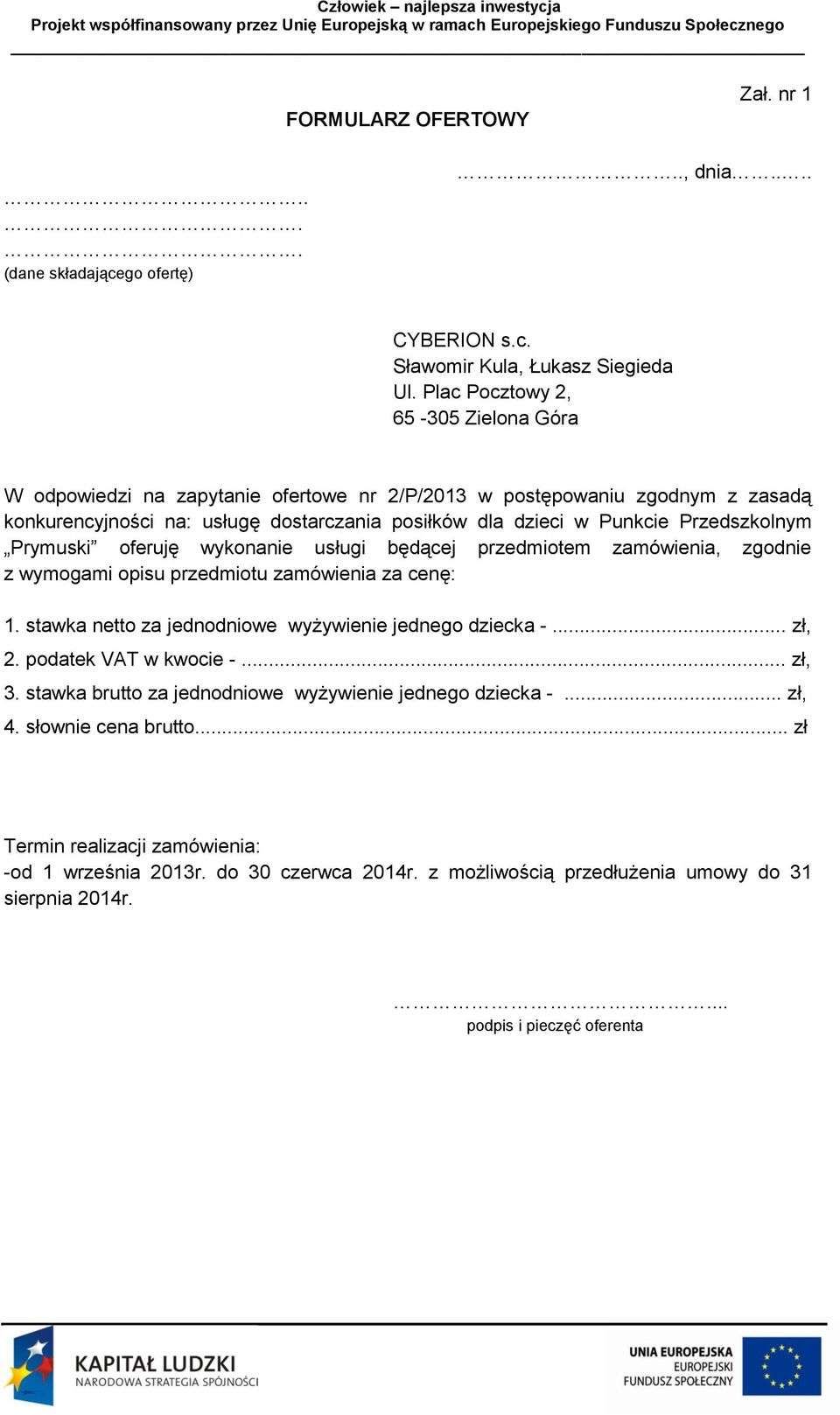 Przedszkolnym Prymuski oferuję wykonanie usługi będącej przedmiotem zamówienia, zgodnie z wymogami opisu przedmiotu zamówienia za cenę: 1. stawka netto za jednodniowe wyżywienie jednego dziecka -.