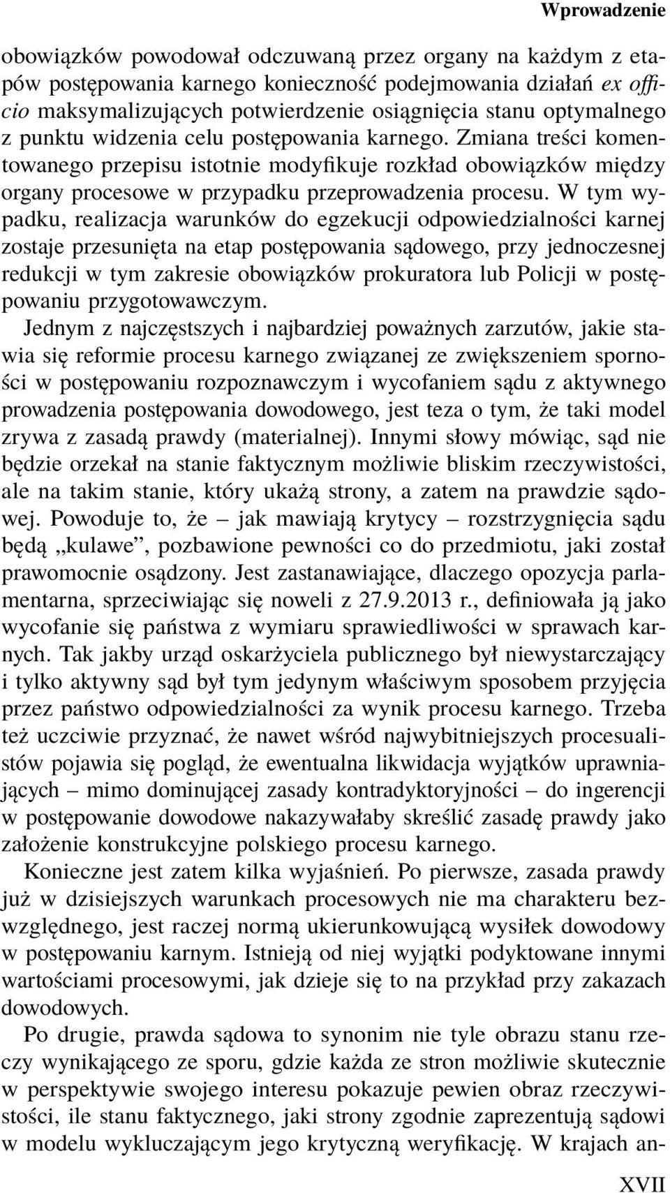 W tym wypadku, realizacja warunków do egzekucji odpowiedzialności karnej zostaje przesunięta na etap postępowania sądowego, przy jednoczesnej redukcji w tym zakresie obowiązków prokuratora lub