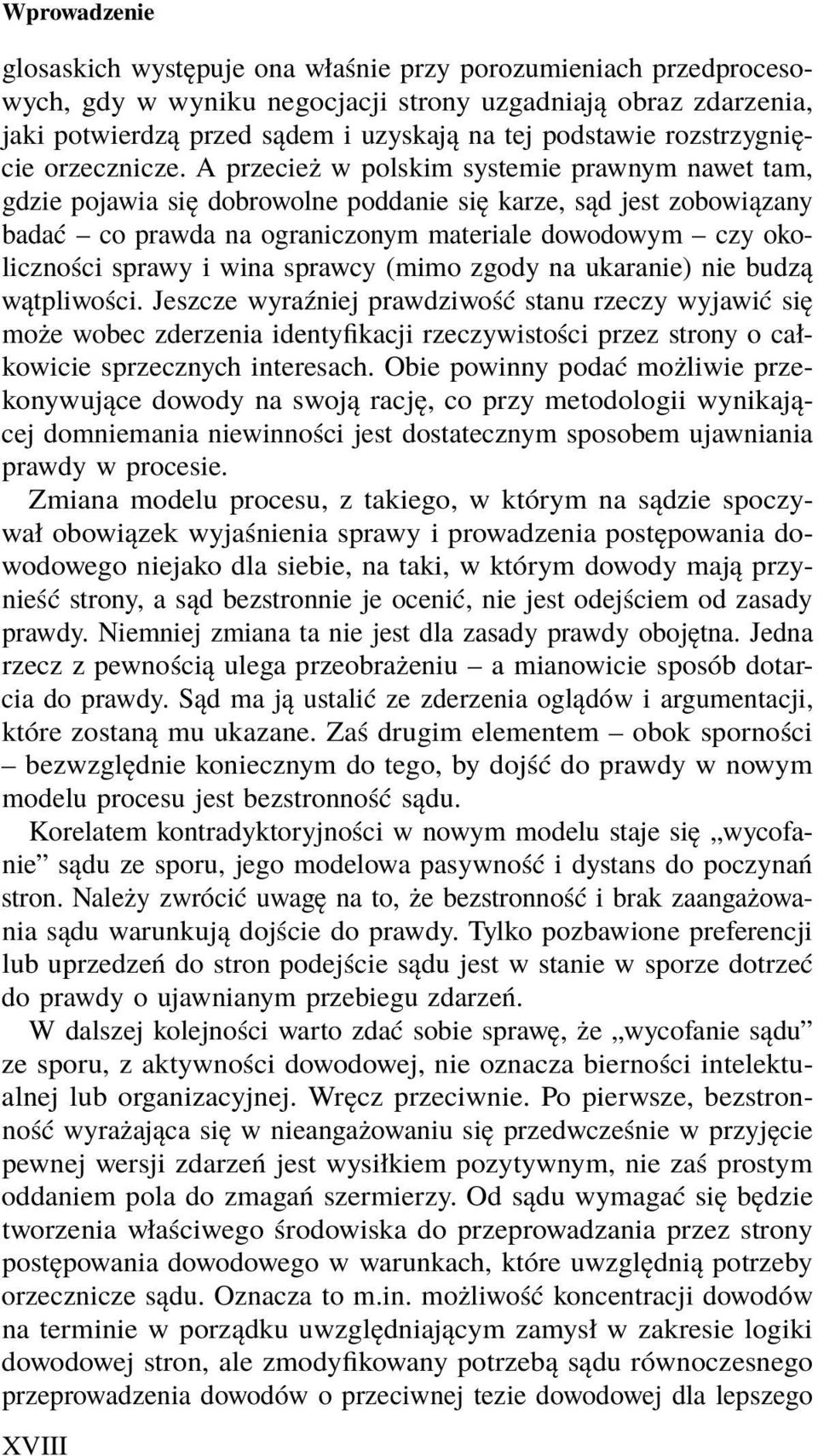 A przecież w polskim systemie prawnym nawet tam, gdzie pojawia się dobrowolne poddanie się karze, sąd jest zobowiązany badać co prawda na ograniczonym materiale dowodowym czy okoliczności sprawy i