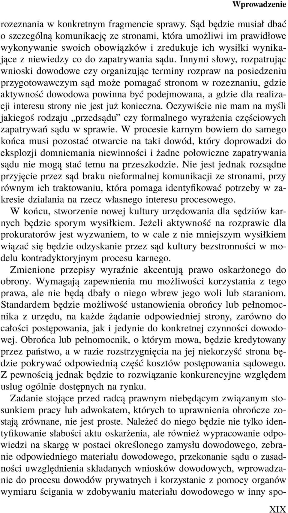 Innymi słowy, rozpatrując wnioski dowodowe czy organizując terminy rozpraw na posiedzeniu przygotowawczym sąd może pomagać stronom w rozeznaniu, gdzie aktywność dowodowa powinna być podejmowana, a