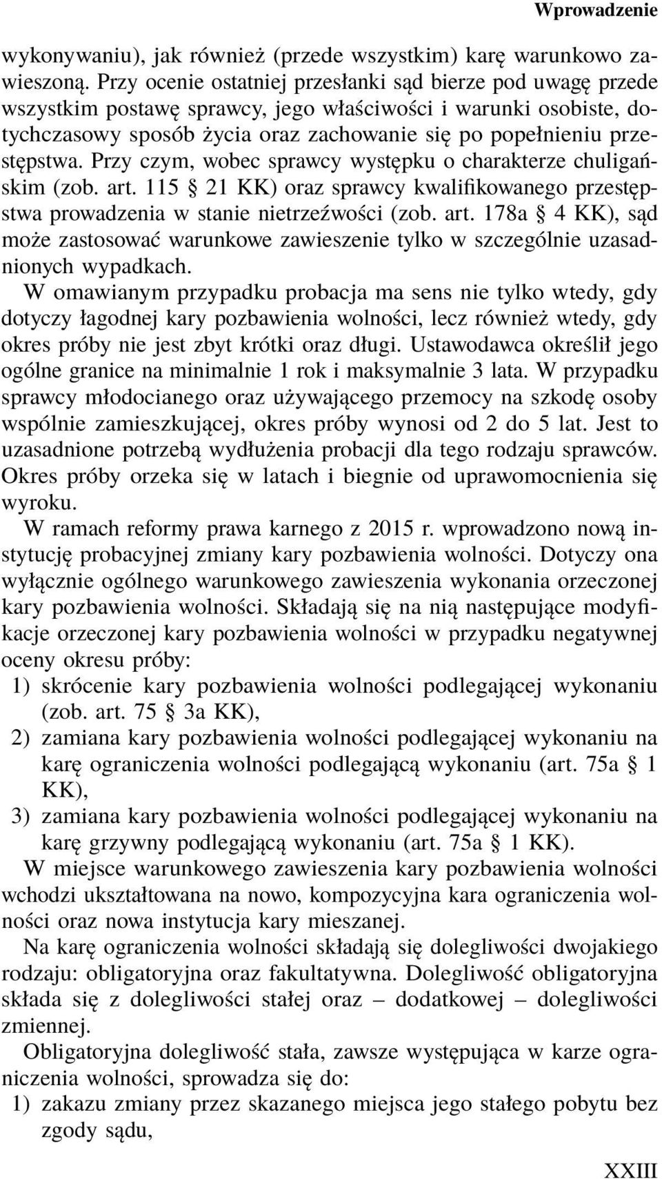 Przy czym, wobec sprawcy występku o charakterze chuligańskim (zob. art. 115 21 KK) oraz sprawcy kwalifikowanego przestępstwa prowadzenia w stanie nietrzeźwości (zob. art. 178a 4 KK), sąd może zastosować warunkowe zawieszenie tylko w szczególnie uzasadnionych wypadkach.