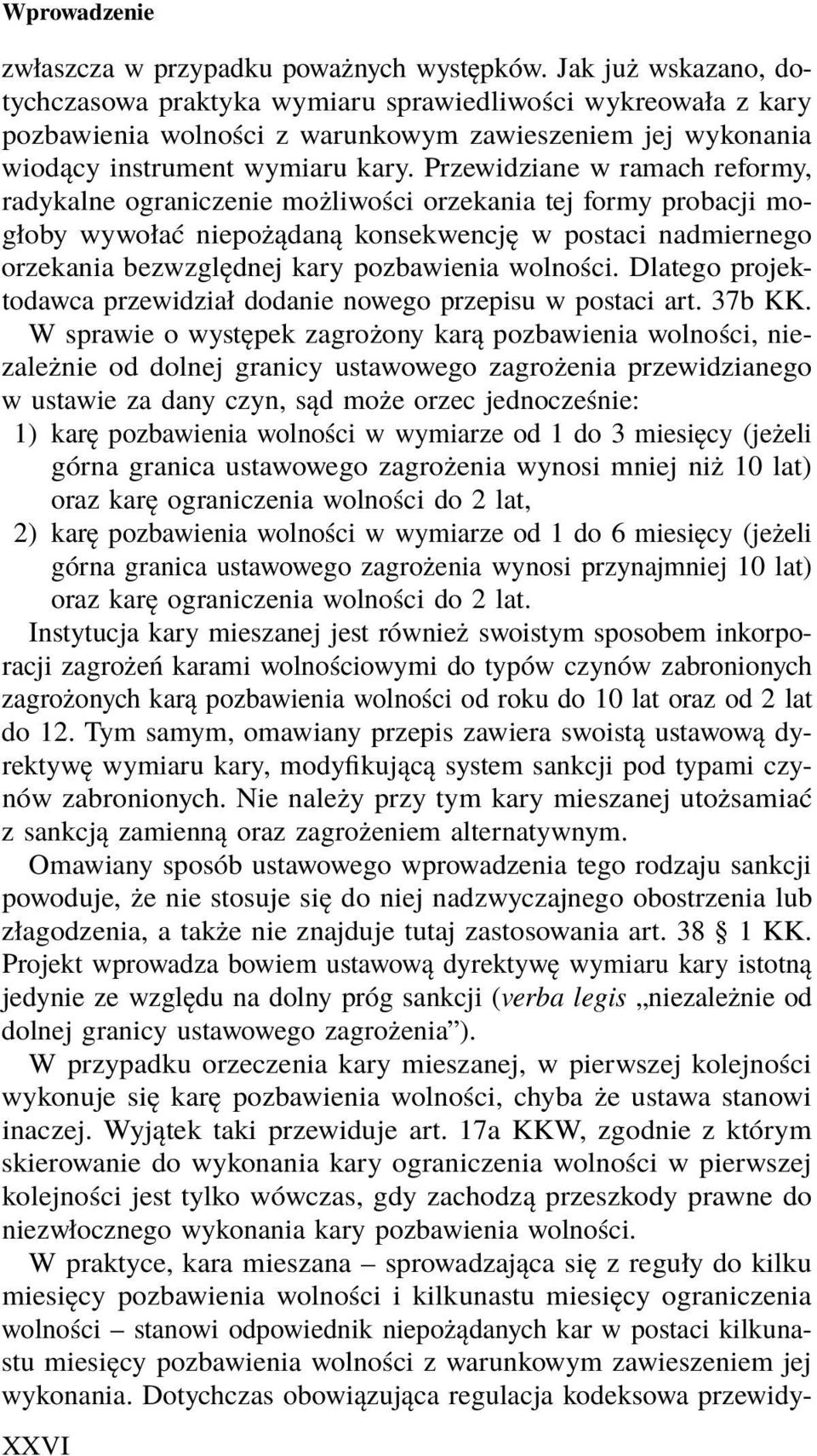 Przewidziane w ramach reformy, radykalne ograniczenie możliwości orzekania tej formy probacji mogłoby wywołać niepożądaną konsekwencję w postaci nadmiernego orzekania bezwzględnej kary pozbawienia