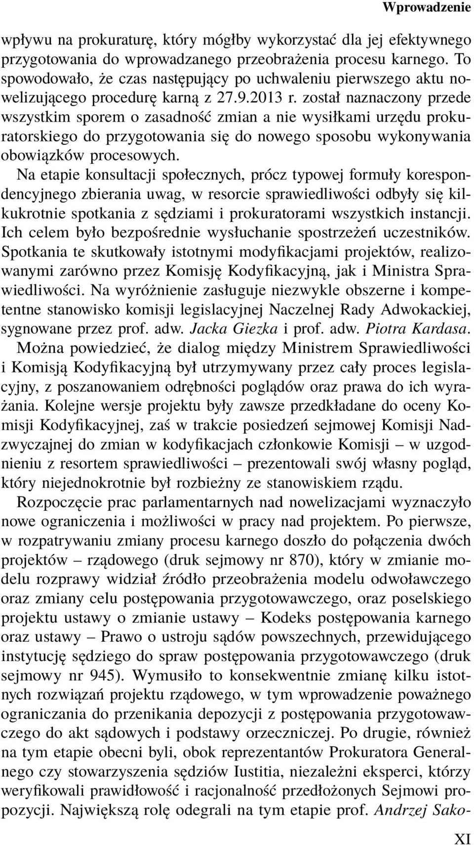 został naznaczony przede wszystkim sporem o zasadność zmian a nie wysiłkami urzędu prokuratorskiego do przygotowania się do nowego sposobu wykonywania obowiązków procesowych.