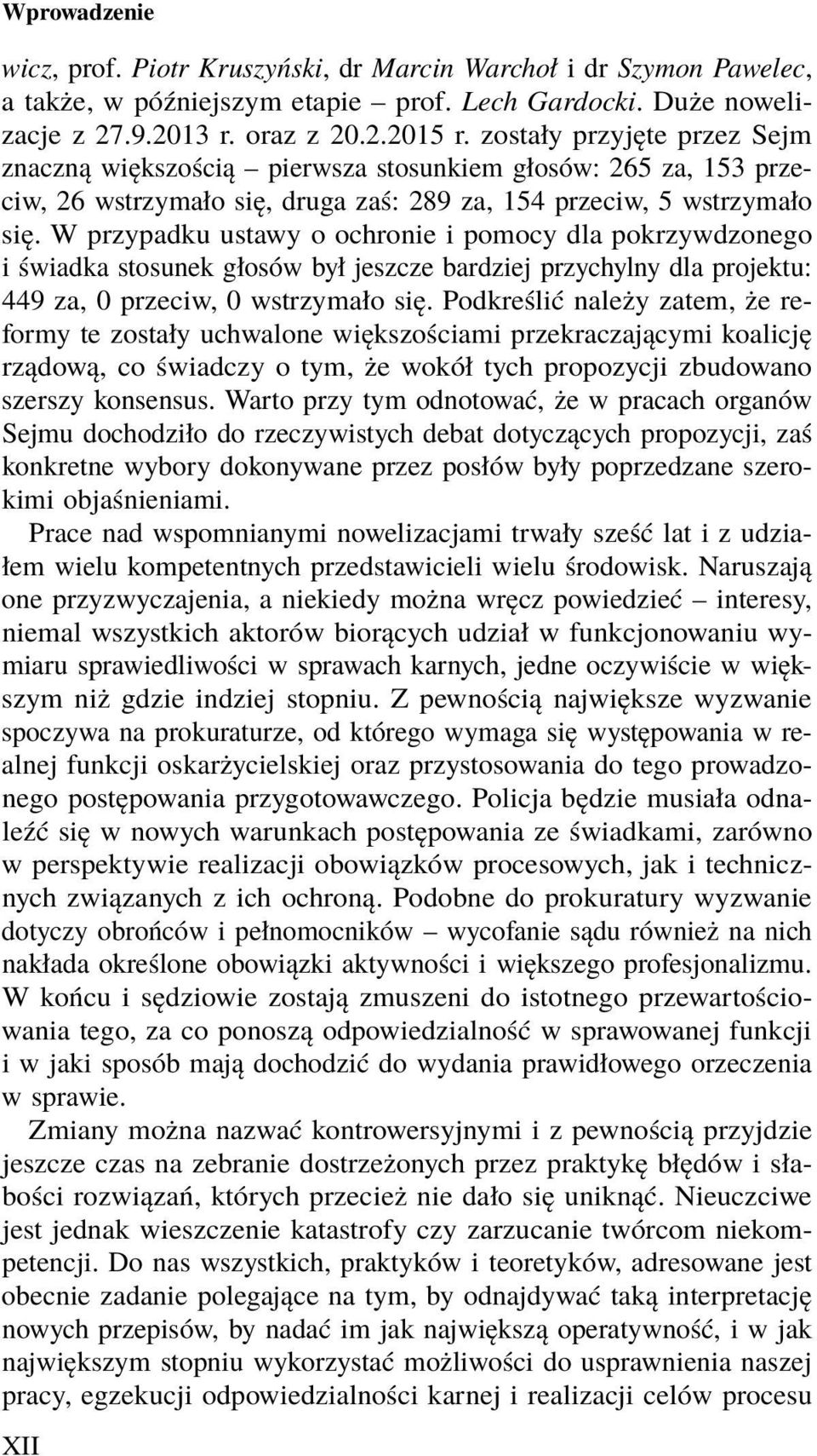 W przypadku ustawy o ochronie i pomocy dla pokrzywdzonego i świadka stosunek głosów był jeszcze bardziej przychylny dla projektu: 449 za, 0 przeciw, 0 wstrzymało się.