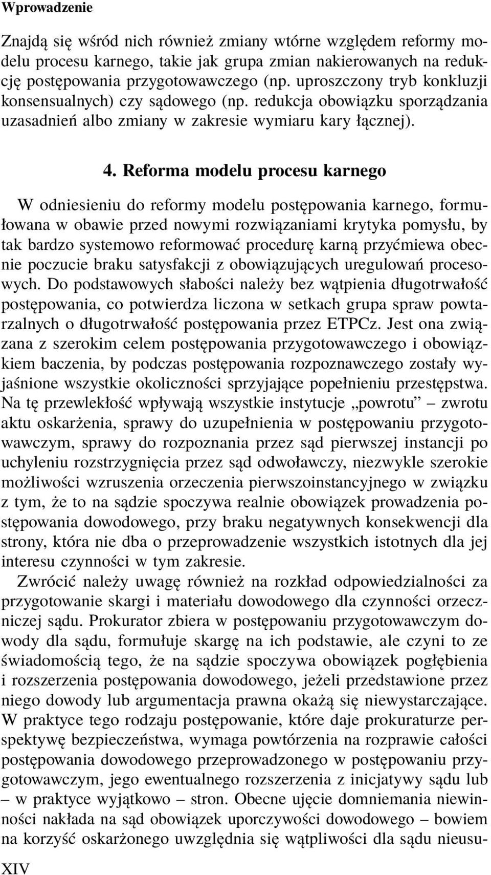 Reforma modelu procesu karnego W odniesieniu do reformy modelu postępowania karnego, formułowana w obawie przed nowymi rozwiązaniami krytyka pomysłu, by tak bardzo systemowo reformować procedurę