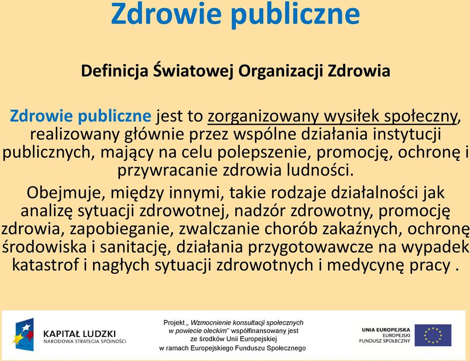 Obejmuje, między innymi, takie rodzaje działalności jak analizę sytuacji zdrowotnej, nadzór zdrowotny, promocję zdrowia, zapobieganie,