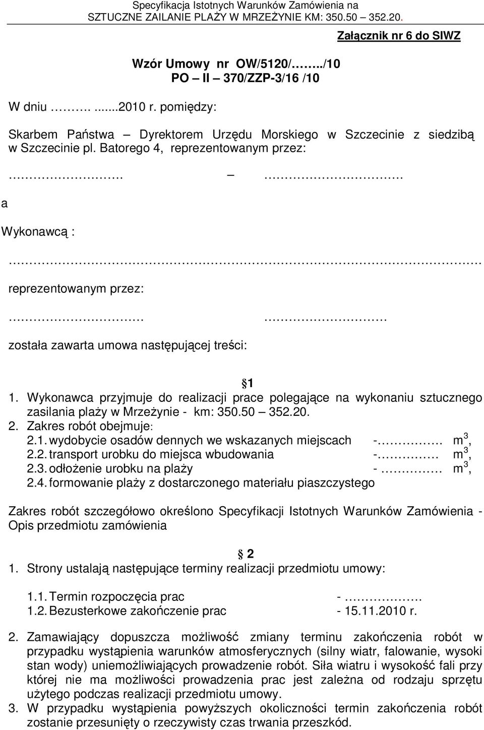 reprezentowanym przez: została zawarta umowa następującej treści: 1 1. Wykonawca przyjmuje do realizacji prace polegające na wykonaniu sztucznego zasilania plaŝy w MrzeŜynie - km: 350.50 352.20. 2.