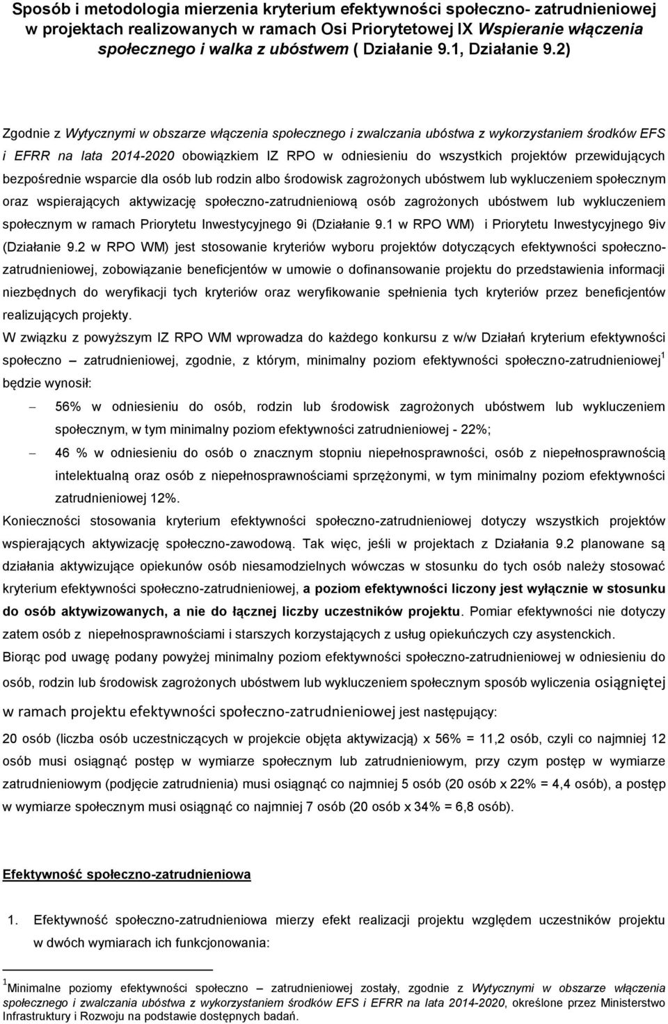 2) Zgodnie z Wytycznymi w obszarze włączenia społecznego i zwalczania ubóstwa z wykorzystaniem środków EFS i EFRR na lata 2014-2020 obowiązkiem IZ RPO w odniesieniu do wszystkich projektów