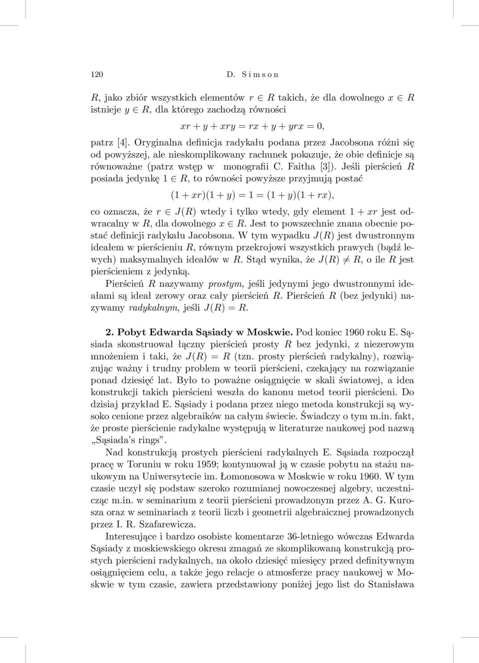 Jeśli pierścień R posiada jedynkę 1 R, to równości powyższe przyjmują postać (1+xr)(1+y)=1=(1+y)(1+rx), cooznacza,żer J(R)wtedyitylkowtedy,gdyelement1+xrjestodwracalnywR,dladowolnegox R.
