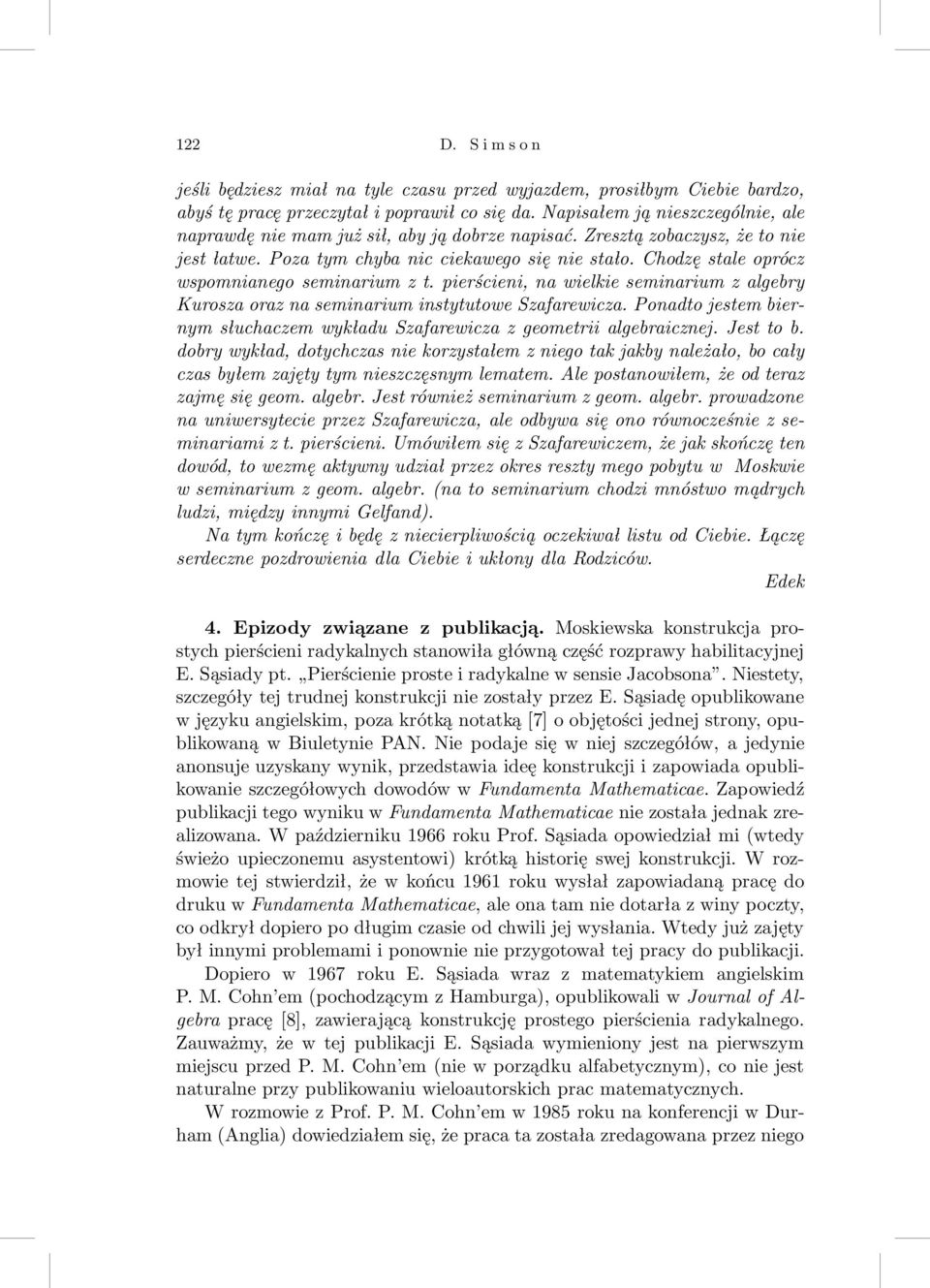 Chodzę stale oprócz wspomnianego seminarium z t. pierścieni, na wielkie seminarium z algebry Kurosza oraz na seminarium instytutowe Szafarewicza.