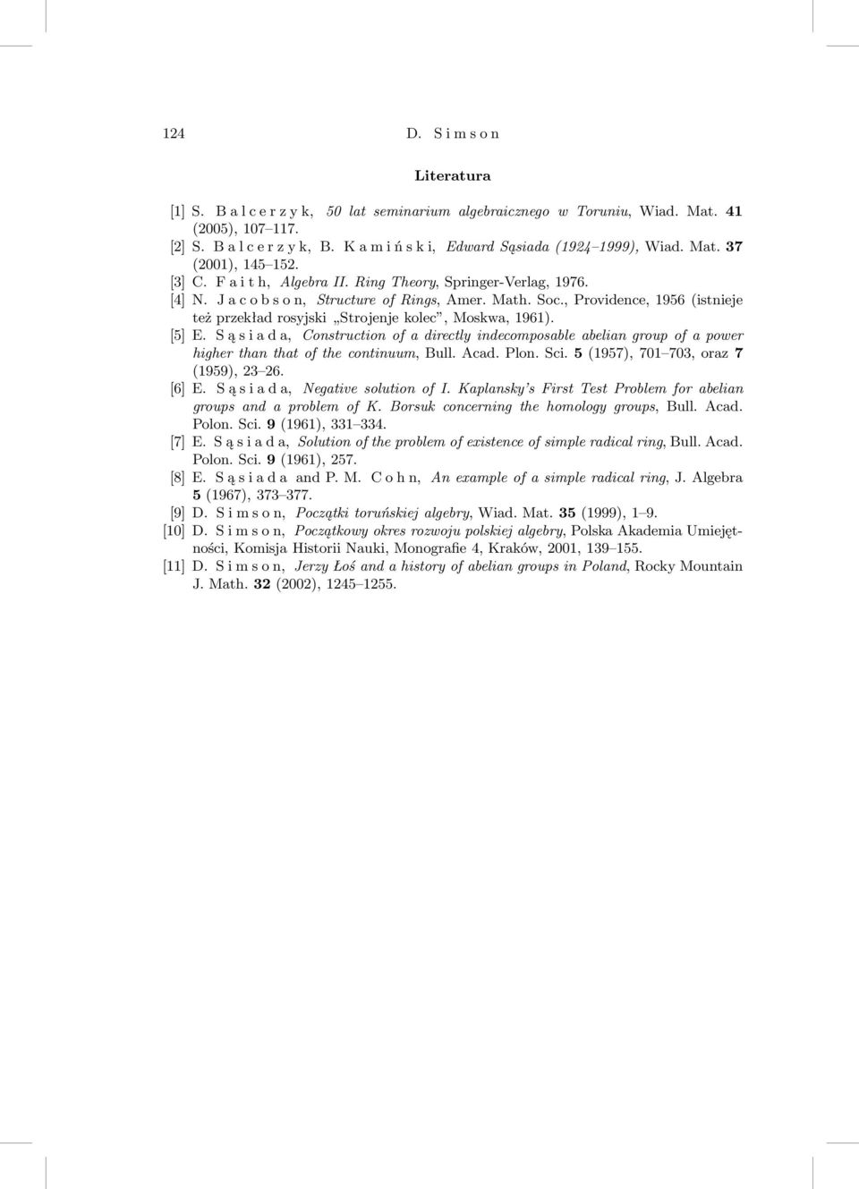 Sąsiada, Constructionofadirectlyindecomposableabeliangroupofapower higherthanthatofthecontinuum,bull.acad.plon.sci.5(1957),701 703,oraz7 (1959), 23 26. [6]E. Sąsiada, NegativesolutionofI.