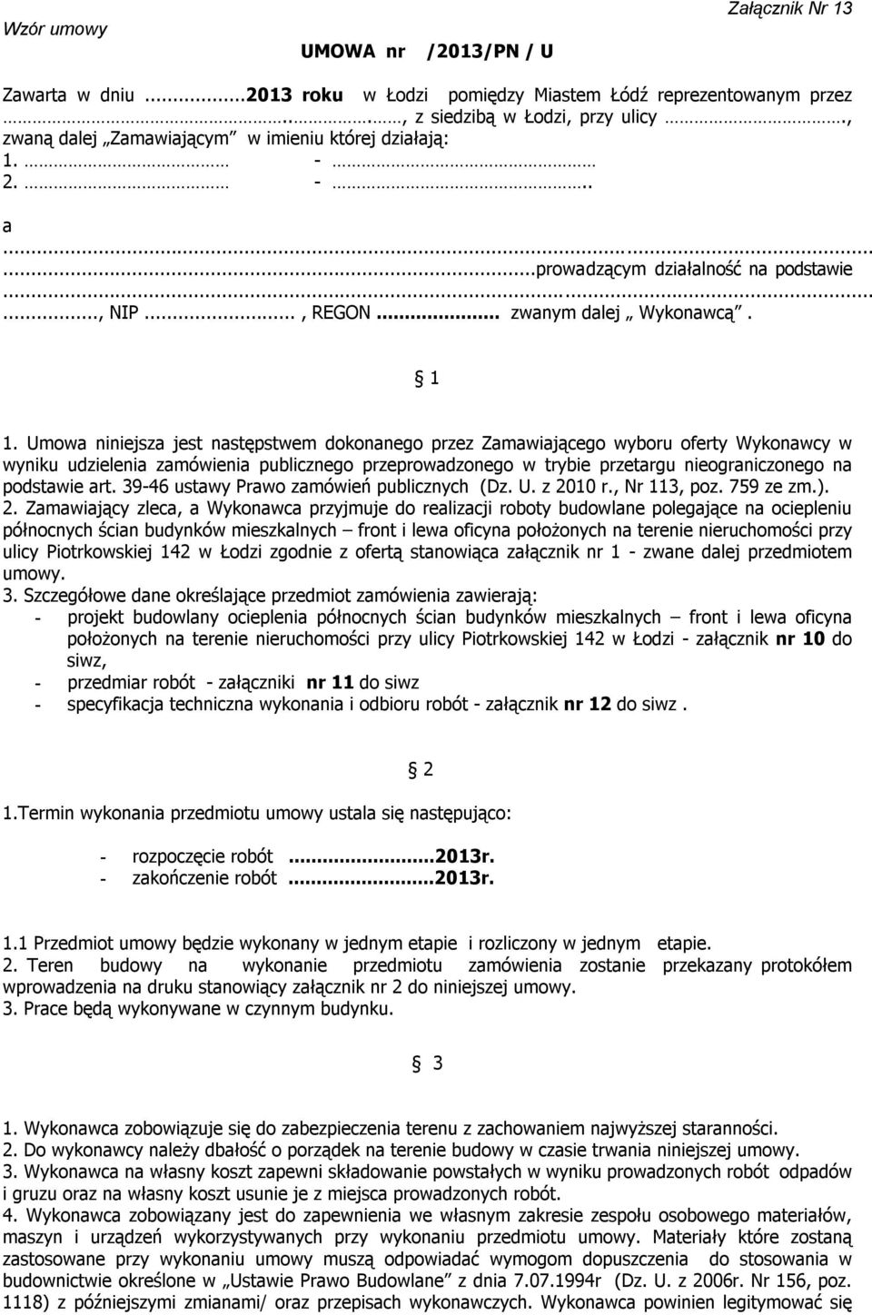 Umowa niniejsza jest następstwem dokonanego przez Zamawiającego wyboru oferty Wykonawcy w wyniku udzielenia zamówienia publicznego przeprowadzonego w trybie przetargu nieograniczonego na podstawie