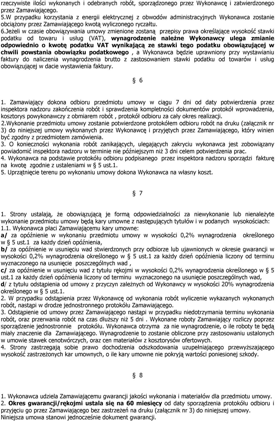 Jeżeli w czasie obowiązywania umowy zmienione zostaną przepisy prawa określające wysokość stawki podatku od towaru i usług (VAT), wynagrodzenie należne Wykonawcy ulega zmianie odpowiednio o kwotę