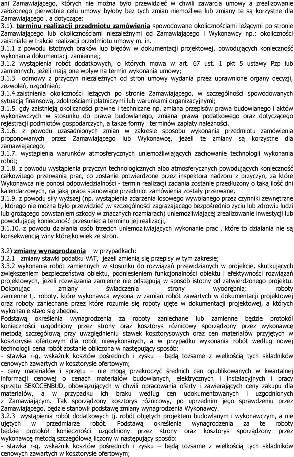 terminu realizacji przedmiotu zamówienia spowodowane okolicznościami leżącymi po stronie Zamawiającego lub okolicznościami niezależnymi od Zamawiającego i Wykonawcy np.