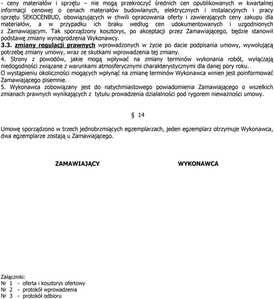 Tak sporządzony kosztorys, po akceptacji przez Zamawiającego, będzie stanowił podstawę zmiany wynagrodzenia Wykonawcy. 3.