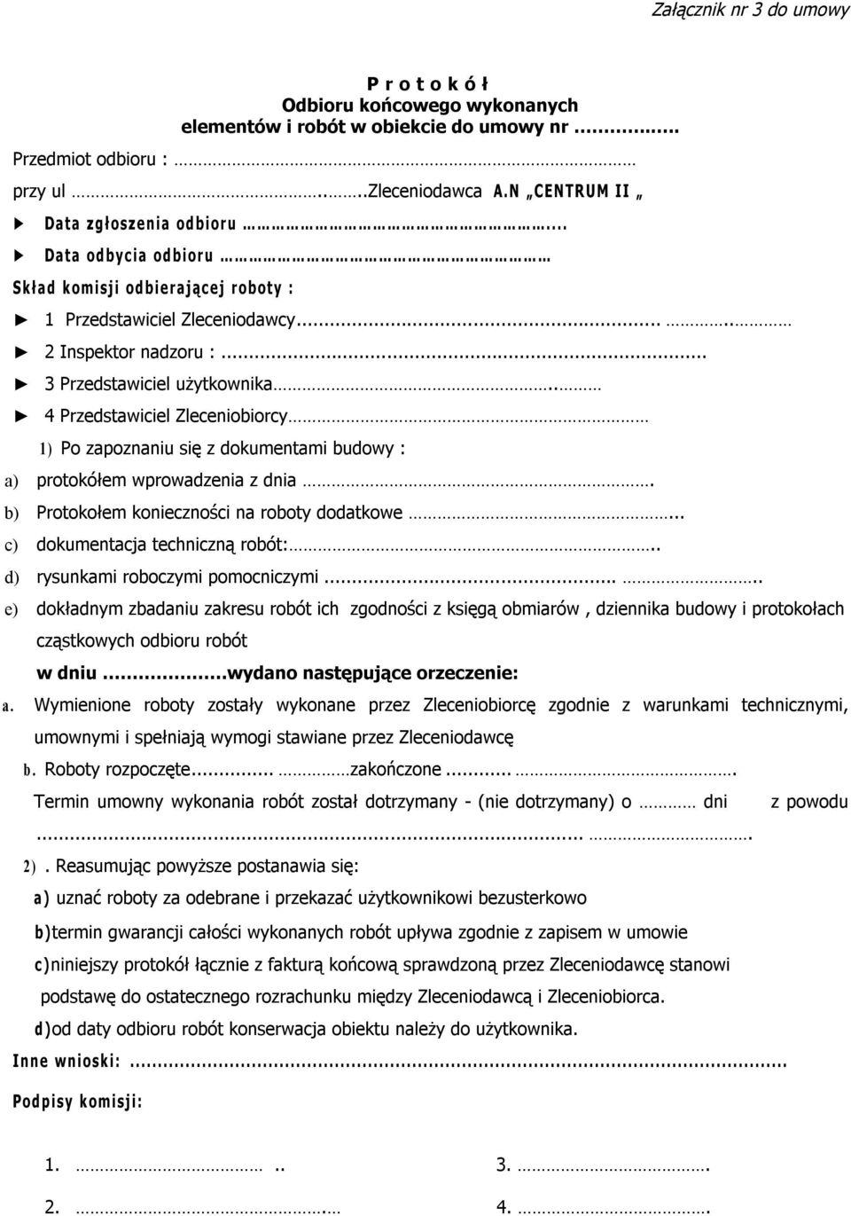 .. 3 Przedstawiciel użytkownika.. 4 Przedstawiciel Zleceniobiorcy 1) Po zapoznaniu się z dokumentami budowy : a) protokółem wprowadzenia z dnia. b) Protokołem konieczności na roboty dodatkowe.