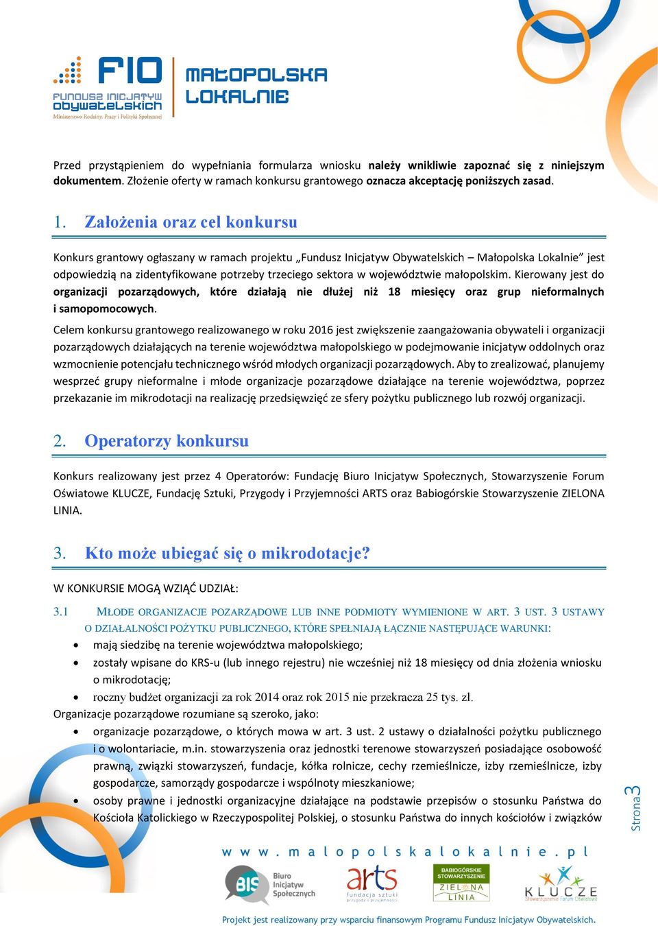 województwie małopolskim. Kierowany jest do organizacji pozarządowych, które działają nie dłużej niż 18 miesięcy oraz grup nieformalnych i samopomocowych.