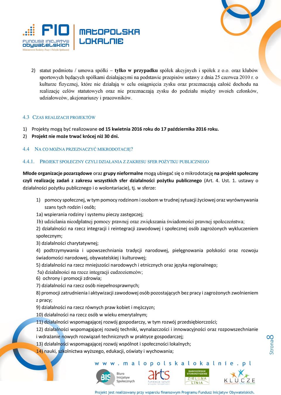 udziałowców, akcjonariuszy i pracowników. 4.3 CZAS REALIZACJI PROJEKTÓW 1) Projekty mogą być realizowane od 15 kwietnia 2016 roku do 17 października 2016 roku.