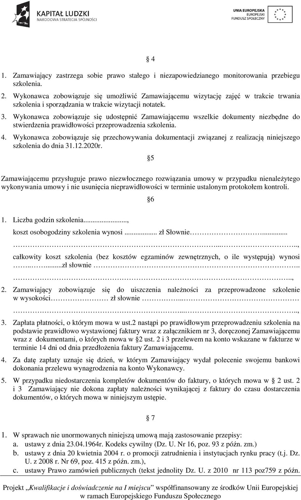 Wykonawca zobowiązuje się udostępnić Zamawiającemu wszelkie dokumenty niezbędne do stwierdzenia prawidłowości przeprowadzenia szkolenia. 4.