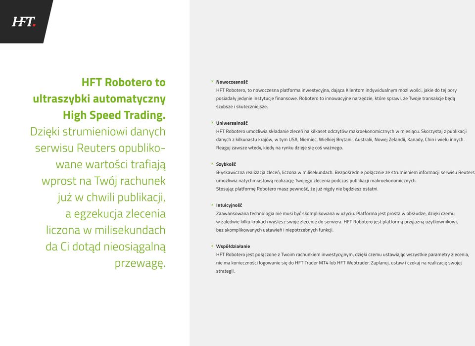 przewagę. Nowoczesność HFT Robotero, to nowoczesna platforma inwestycyjna, dająca Klientom indywidualnym możliwości, jakie do tej pory posiadały jedynie instytucje finansowe.
