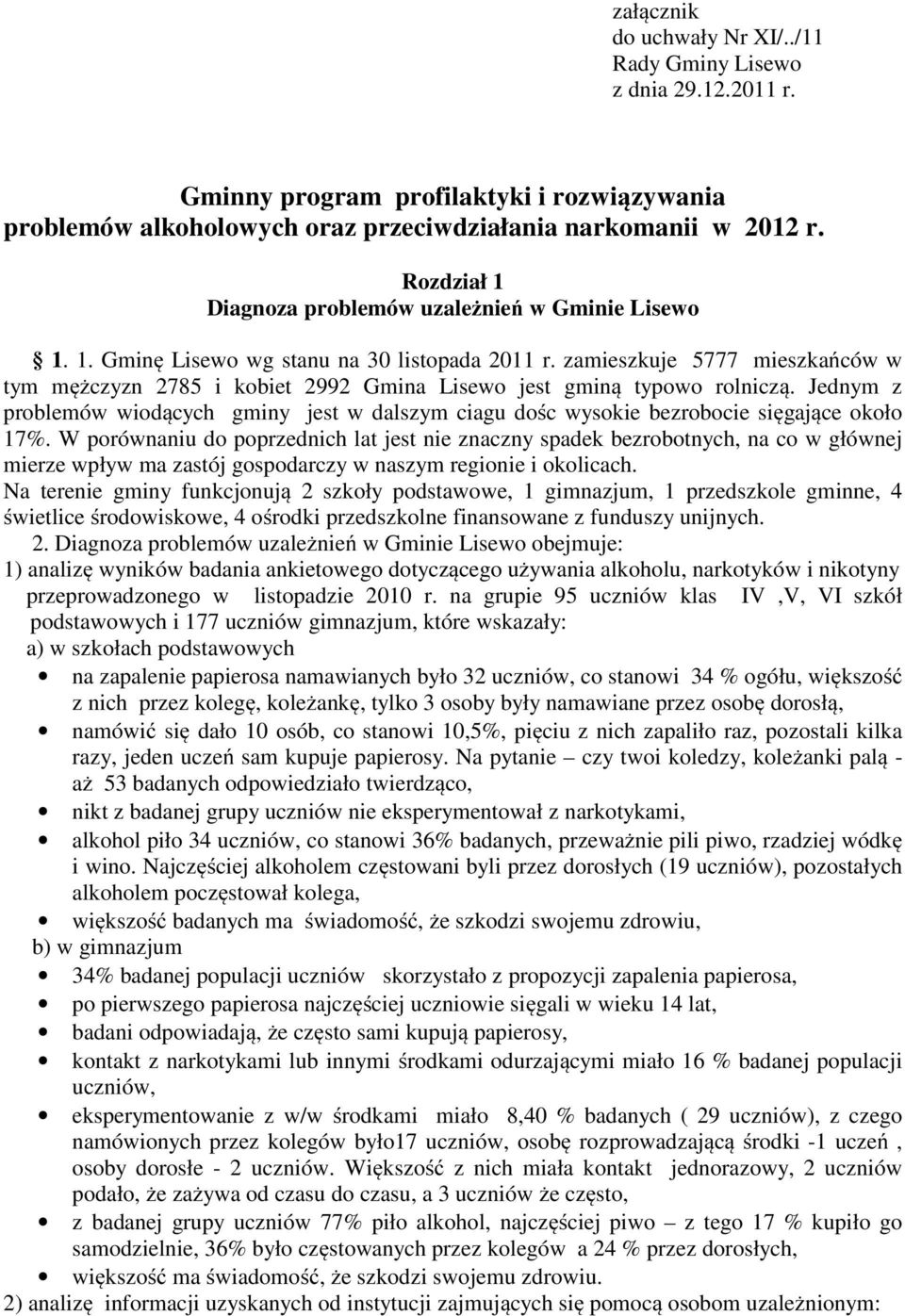 zamieszkuje 5777 mieszkańców w tym mężczyzn 2785 i kobiet 2992 Gmina Lisewo jest gminą typowo rolniczą.