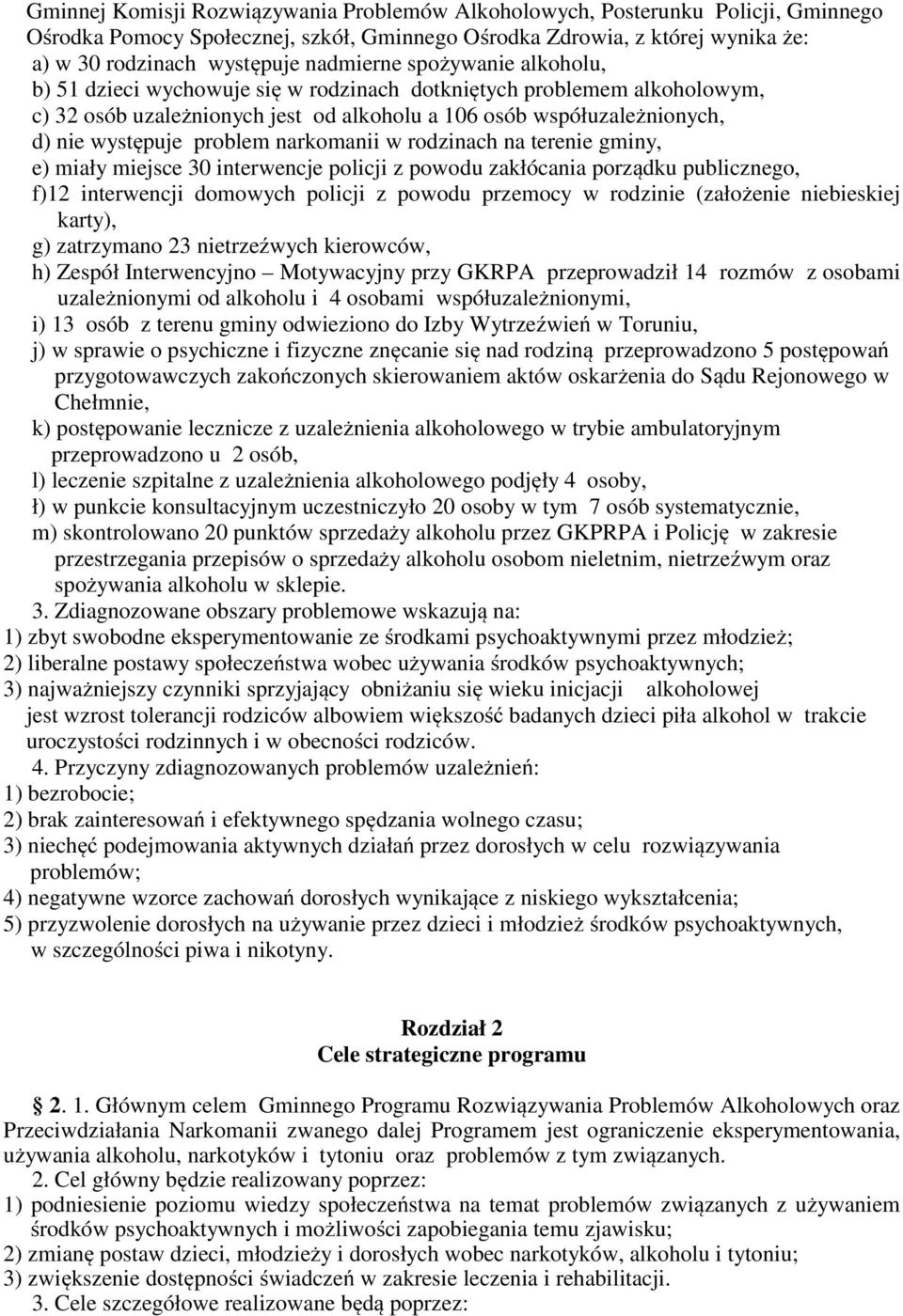 problem narkomanii w rodzinach na terenie gminy, e) miały miejsce 30 interwencje policji z powodu zakłócania porządku publicznego, f)12 interwencji domowych policji z powodu przemocy w rodzinie