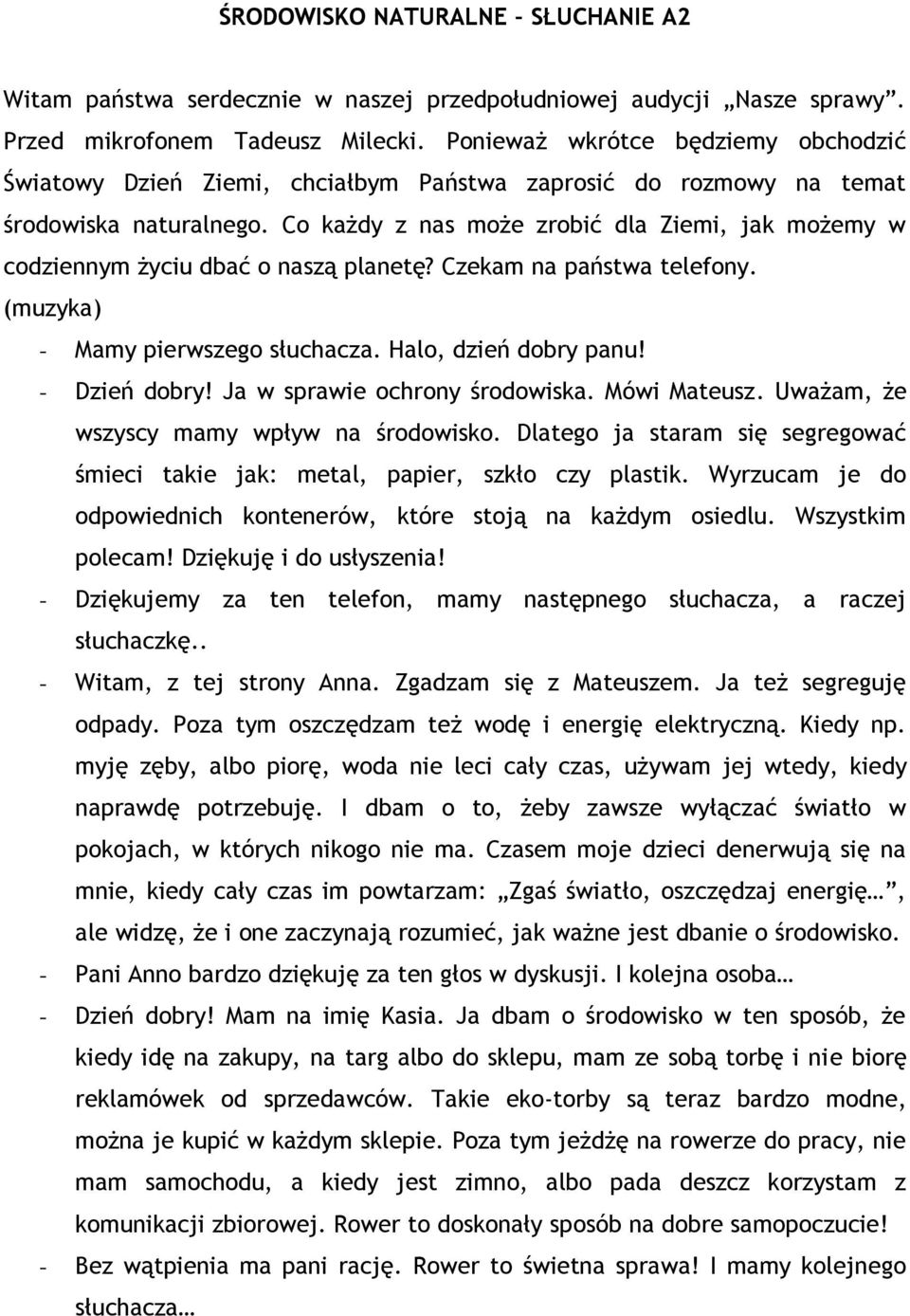 Co każdy z nas może zrobić dla Ziemi, jak możemy w codziennym życiu dbać o naszą planetę? Czekam na państwa telefony. (muzyka) - Mamy pierwszego słuchacza. Halo, dzień dobry panu! - Dzień dobry!