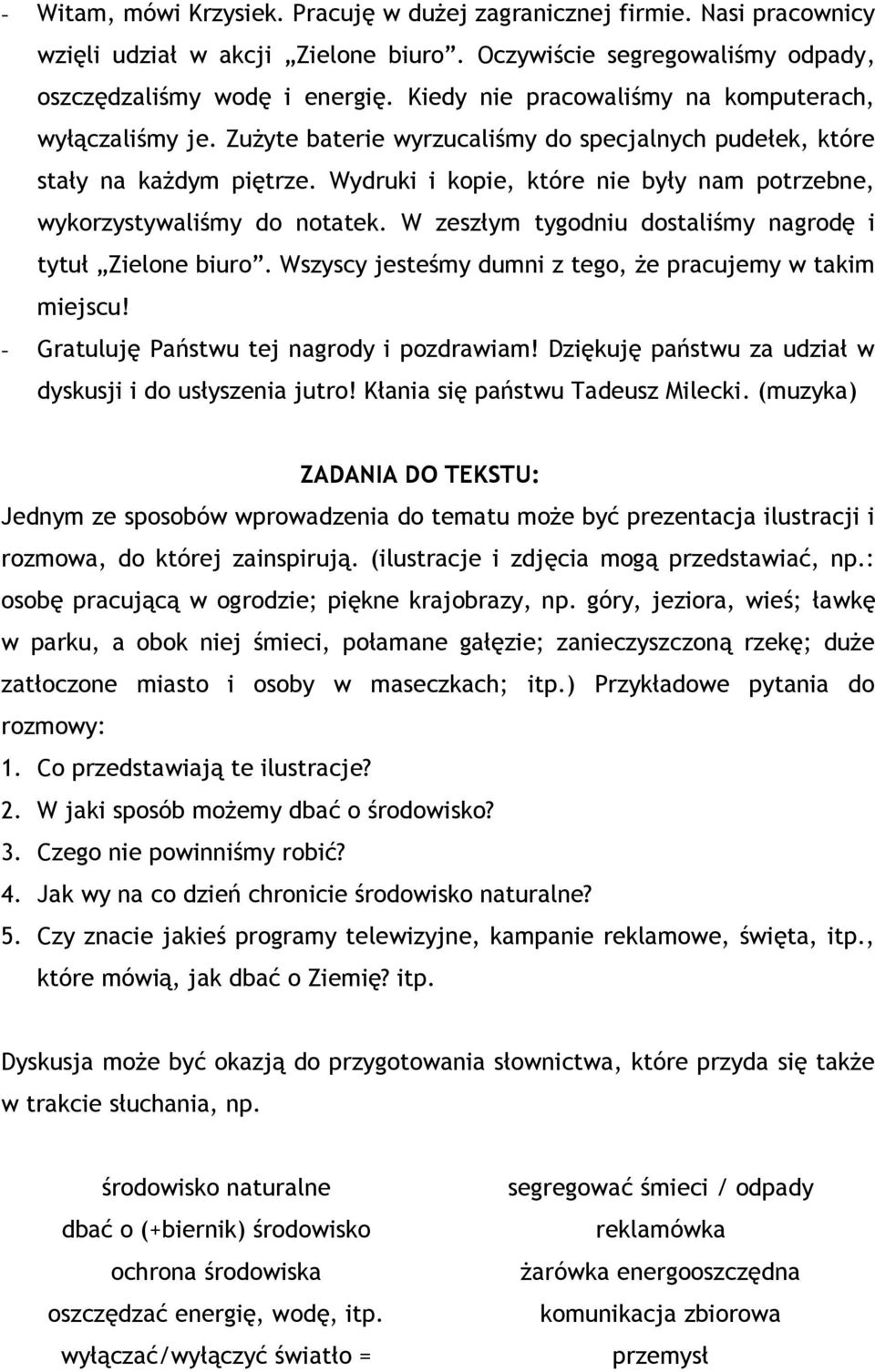 Wydruki i kopie, które nie były nam potrzebne, wykorzystywaliśmy do notatek. W zeszłym tygodniu dostaliśmy nagrodę i tytuł Zielone biuro. Wszyscy jesteśmy dumni z tego, że pracujemy w takim miejscu!