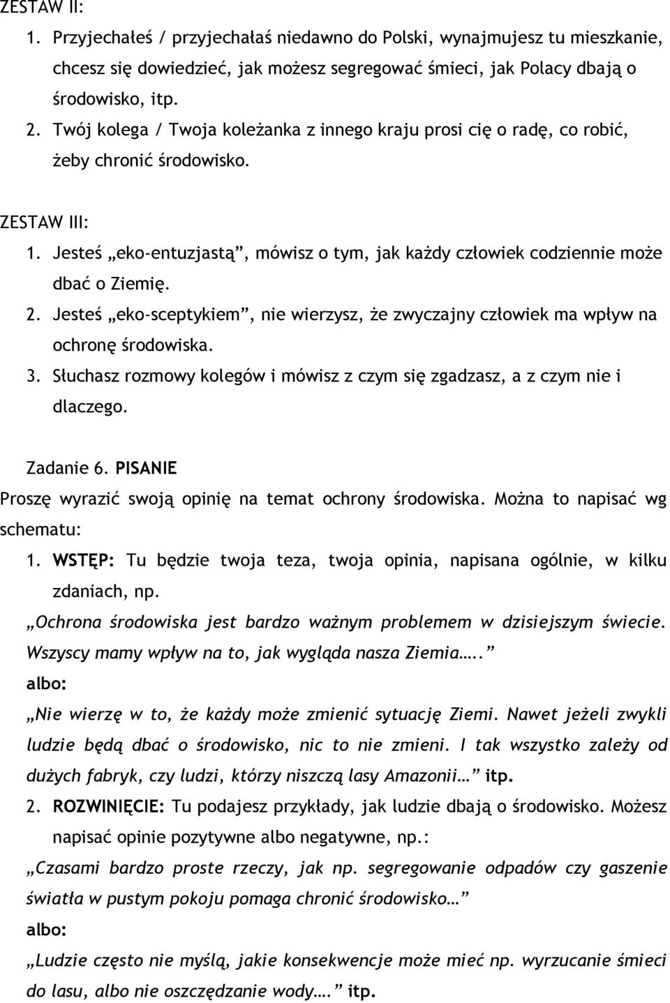 2. Jesteś eko-sceptykiem, nie wierzysz, że zwyczajny człowiek ma wpływ na ochronę środowiska. 3. Słuchasz rozmowy kolegów i mówisz z czym się zgadzasz, a z czym nie i dlaczego. Zadanie 6.