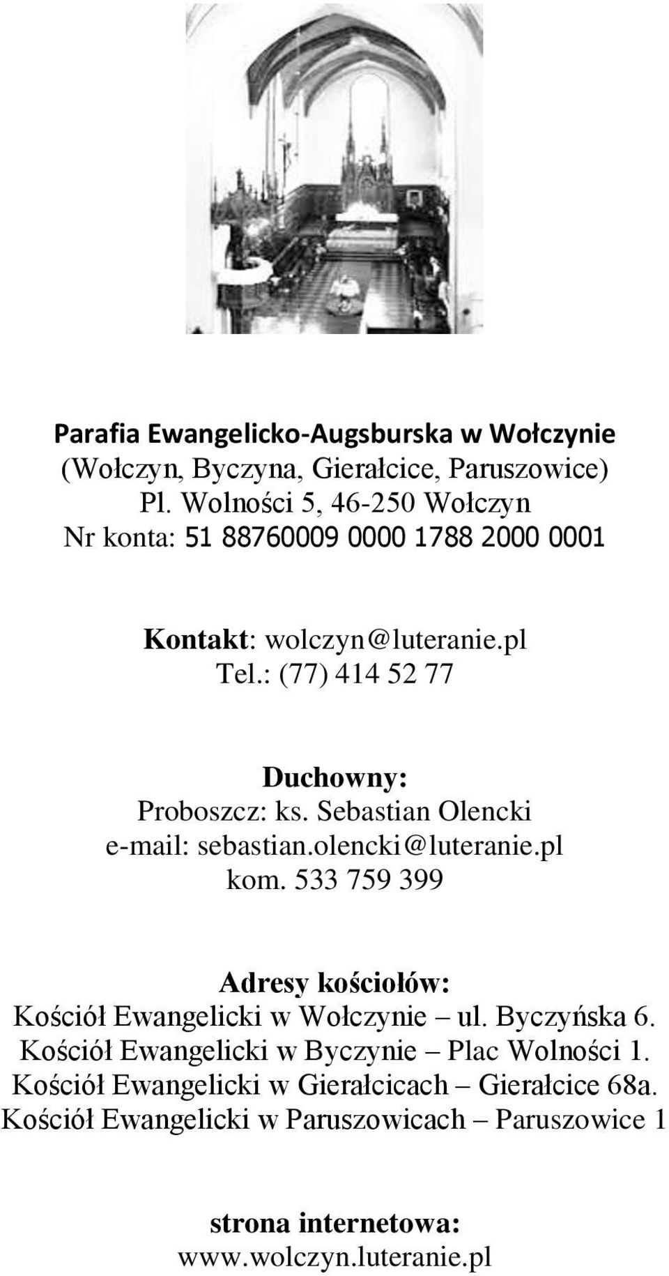: (77) 414 52 77 Duchowny: Proboszcz: ks. Sebastian Olencki e-mail: sebastian.olencki@luteranie.pl kom.