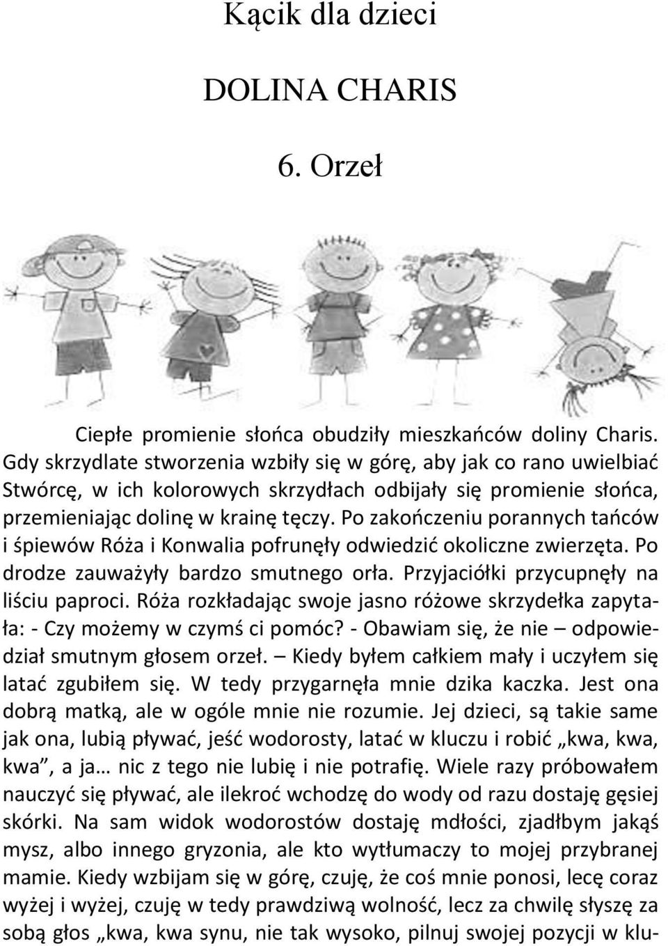 Po zakończeniu porannych tańców i śpiewów Róża i Konwalia pofrunęły odwiedzić okoliczne zwierzęta. Po drodze zauważyły bardzo smutnego orła. Przyjaciółki przycupnęły na liściu paproci.