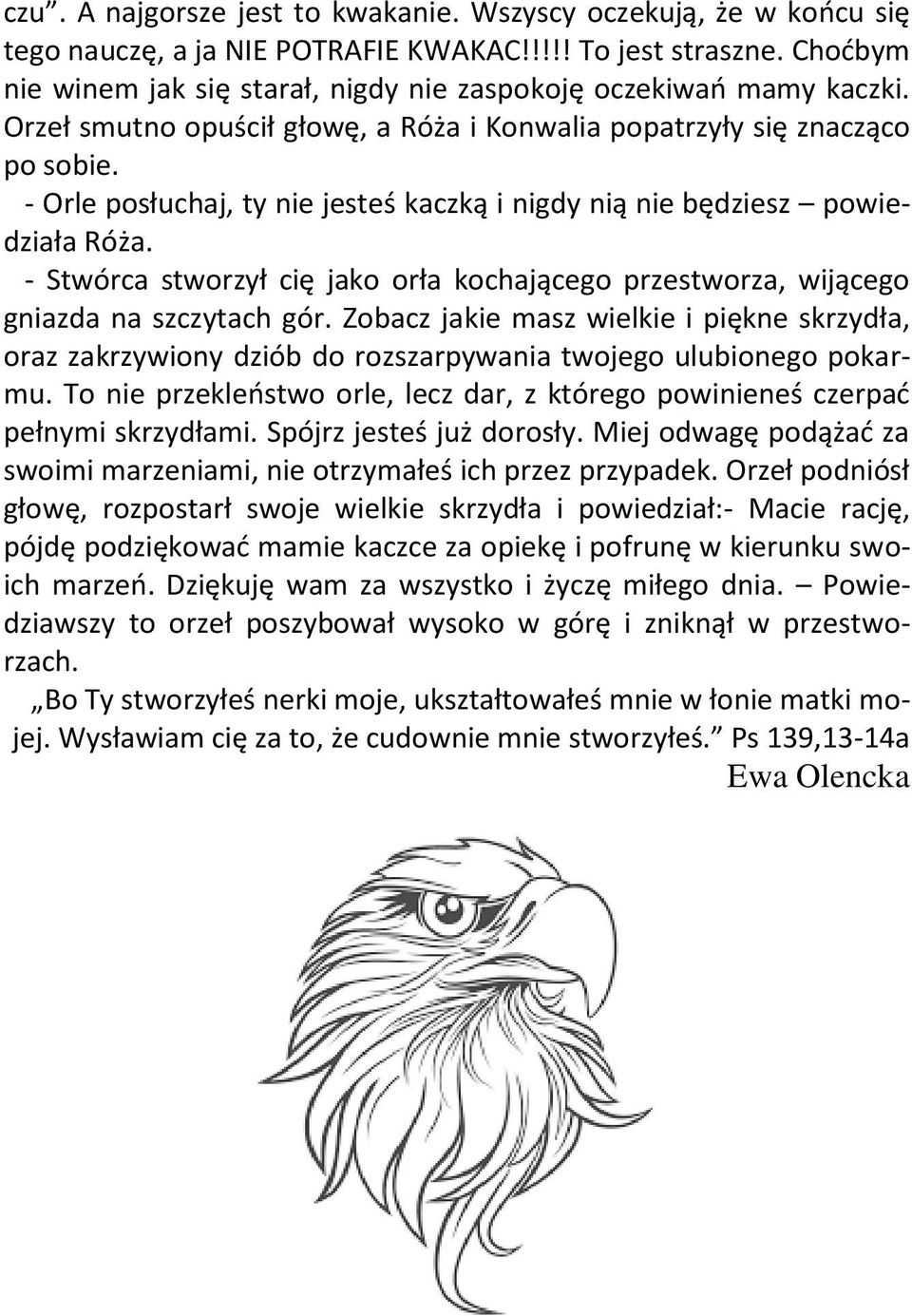 - Orle posłuchaj, ty nie jesteś kaczką i nigdy nią nie będziesz powiedziała Róża. - Stwórca stworzył cię jako orła kochającego przestworza, wijącego gniazda na szczytach gór.