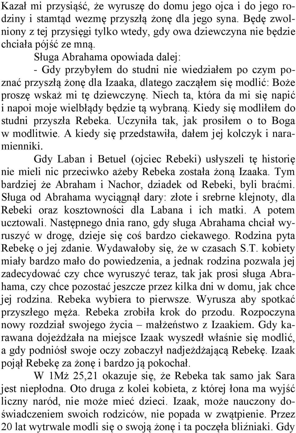 Sługa Abrahama opowiada dalej: - Gdy przybyłem do studni nie wiedziałem po czym poznać przyszłą żonę dla Izaaka, dlatego zacząłem się modlić: Boże proszę wskaż mi tę dziewczynę.