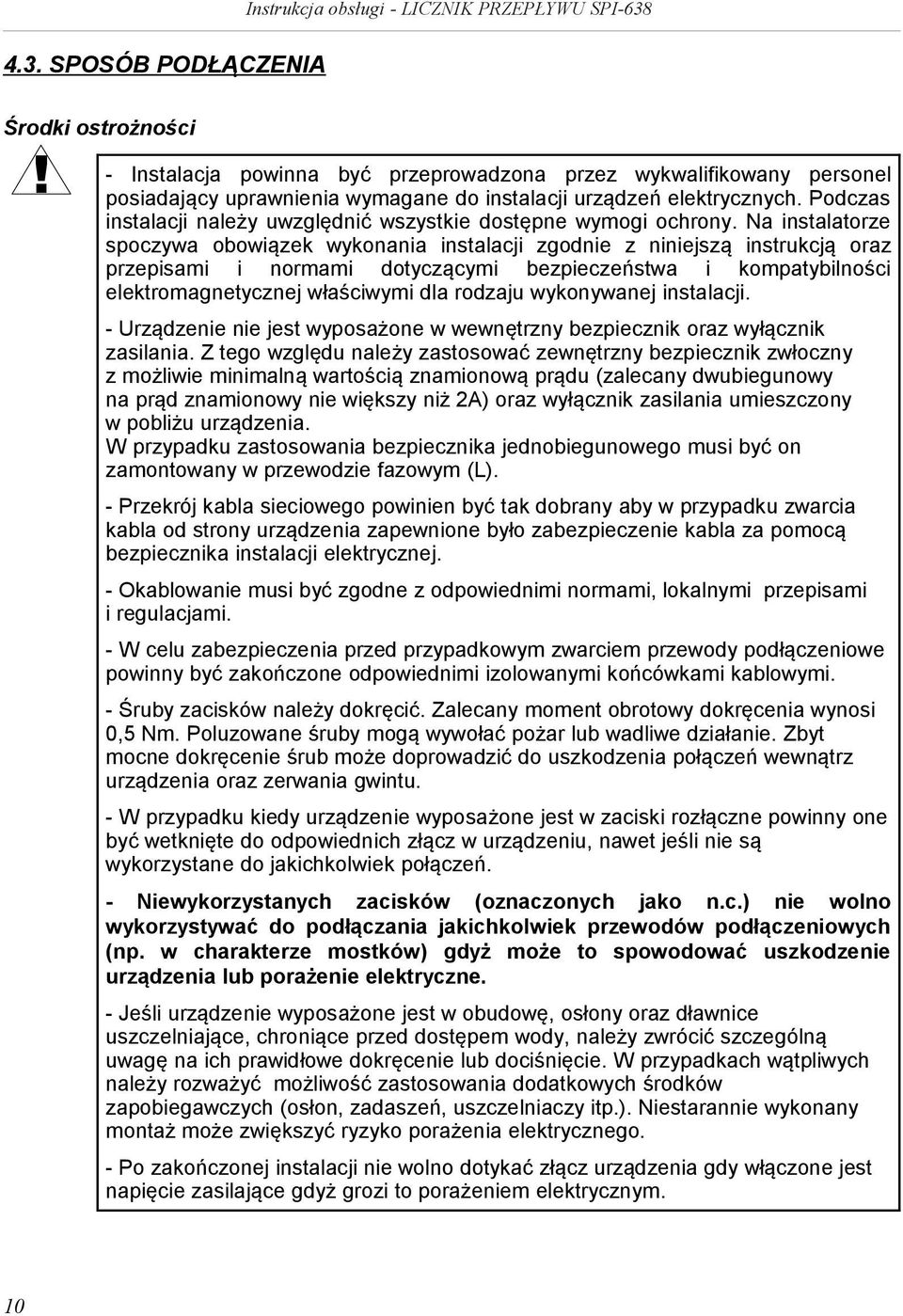 Na nstalatorze spoczywa obowązek wykonana nstalacj zgodne z nnejszą nstrukcją oraz przepsam normam dotyczącym bezpeczeństwa kompatyblnośc elektromagnetycznej właścwym dla rodzaju wykonywanej nstalacj.