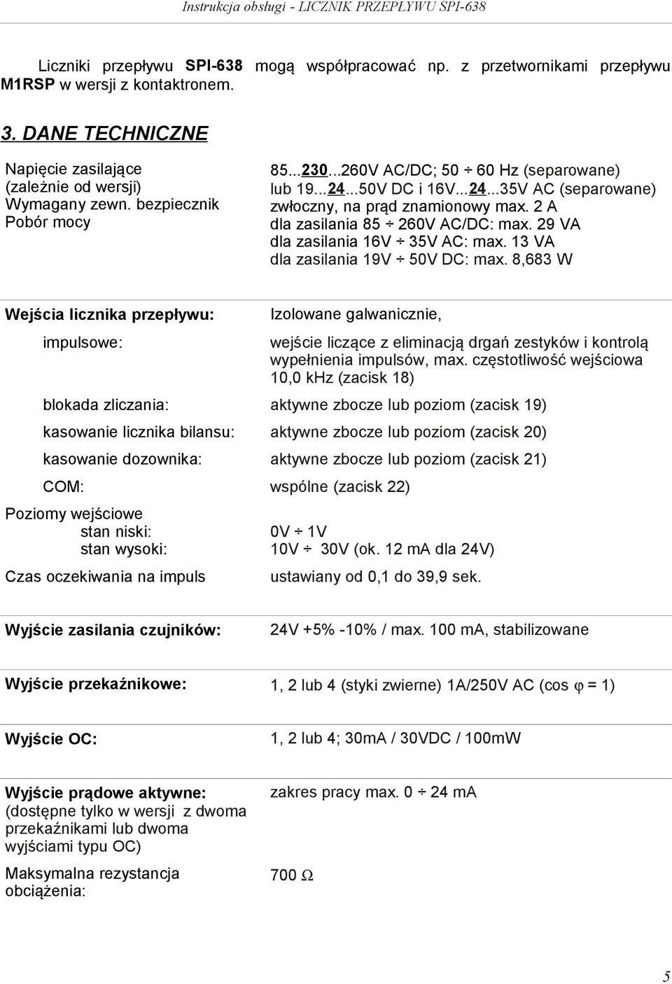 13 VA dla zaslana 19V 50V DC: max. 8,683 W Wejśca lcznka przepływu: Izolowane galwanczne, mpulsowe: wejśce lczące z elmnacją drgań zestyków kontrolą wypełnena mpulsów, max.