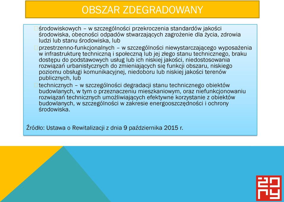 niskiej jakości, niedostosowania rozwiązań urbanistycznych do zmieniających się funkcji obszaru, niskiego poziomu obsługi komunikacyjnej, niedoboru lub niskiej jakości terenów publicznych, lub