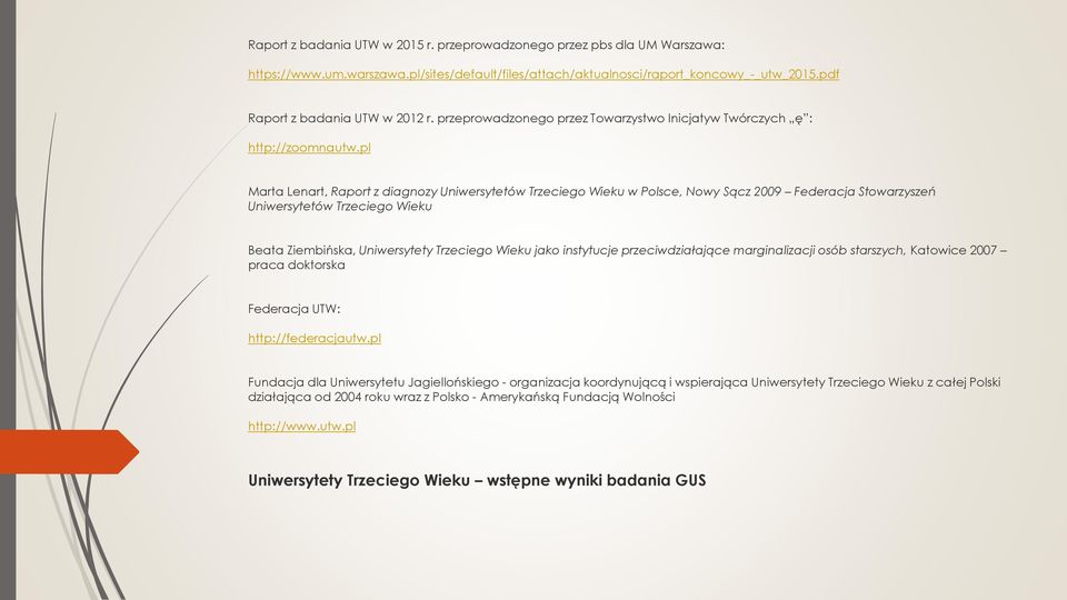 pl Marta Lenart, Raport z diagnozy Uniwersytetów Trzeciego Wieku w Polsce, Nowy Sącz 2009 Federacja Stowarzyszeń Uniwersytetów Trzeciego Wieku Beata Ziembińska, Uniwersytety Trzeciego Wieku jako