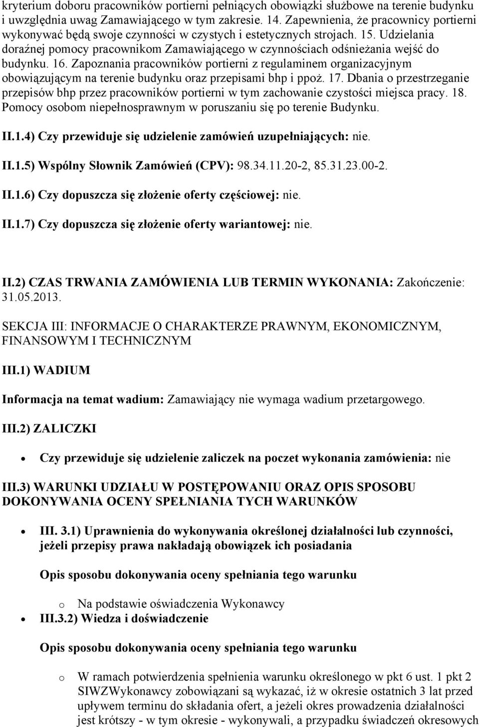 Udzielania doraźnej pomocy pracownikom Zamawiającego w czynnościach odśnieżania wejść do budynku. 16.