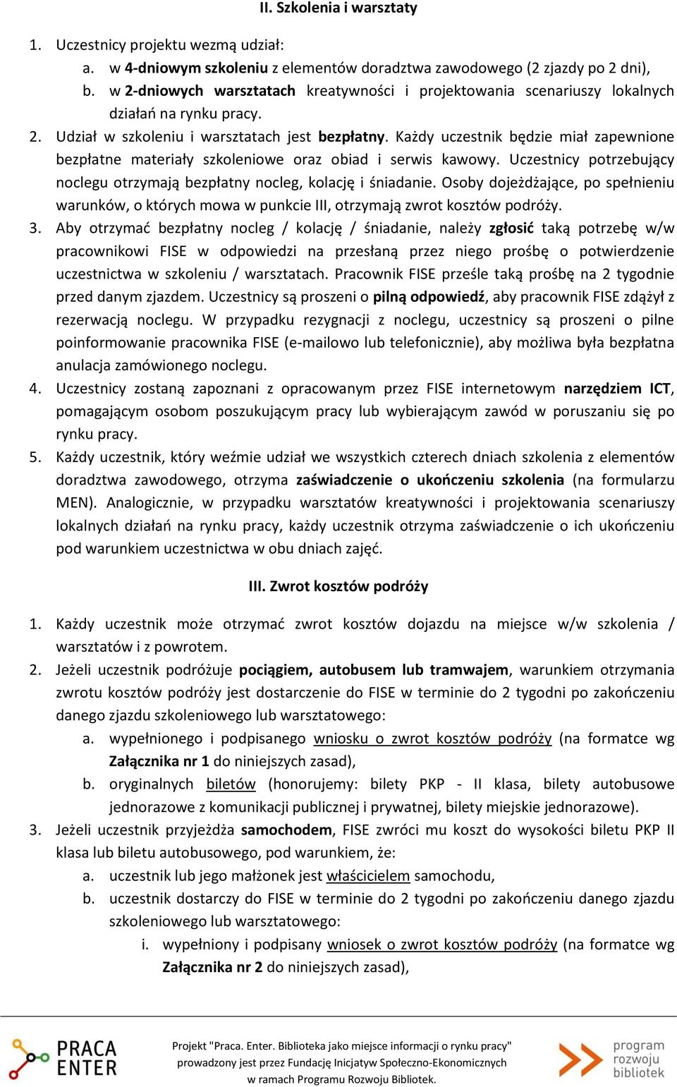 Każdy uczestnik będzie miał zapewnione bezpłatne materiały szkoleniowe oraz obiad i serwis kawowy. Uczestnicy potrzebujący noclegu otrzymają bezpłatny nocleg, kolację i śniadanie.