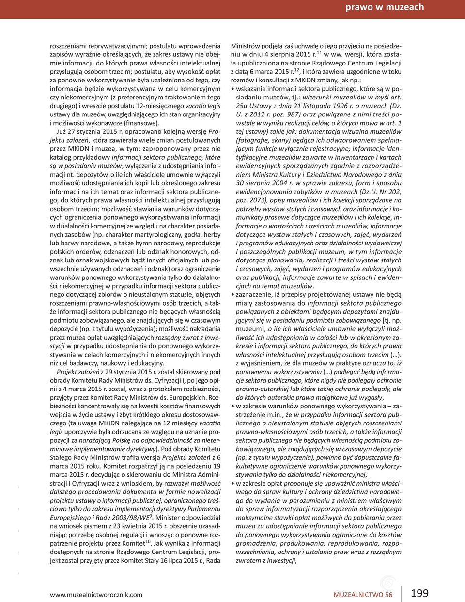 traktowaniem tego drugiego) i wreszcie postulatu 12-miesięcznego vacatio legis ustawy dla muzeów, uwzględniającego ich stan organizacyjny i możliwości wykonawcze (finansowe). Już 27 stycznia 2015 r.