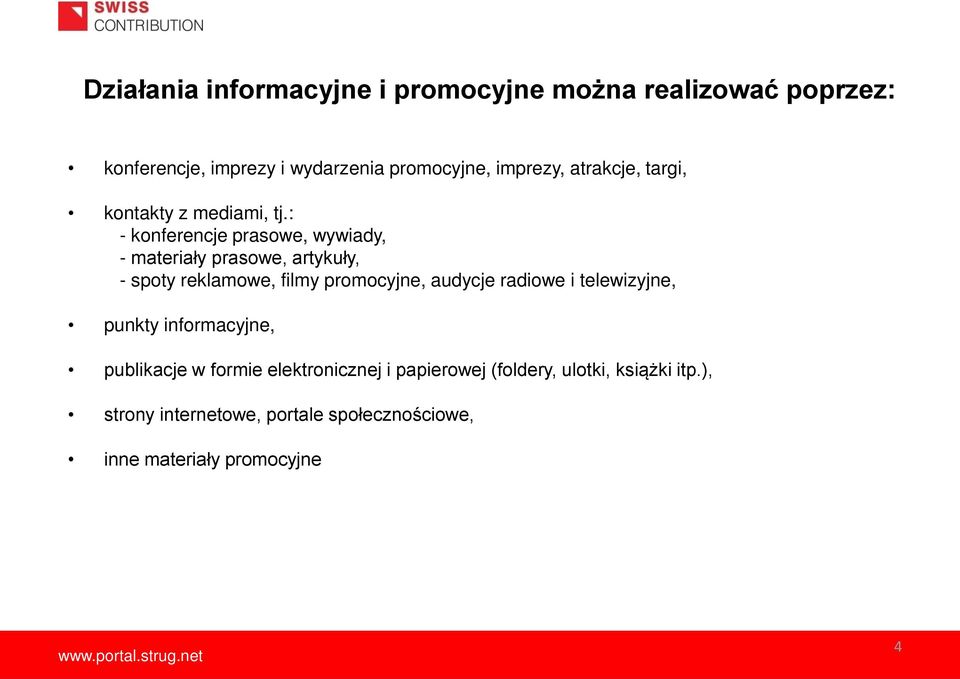 : - konferencje prasowe, wywiady, - materiały prasowe, artykuły, - spoty reklamowe, filmy promocyjne, audycje