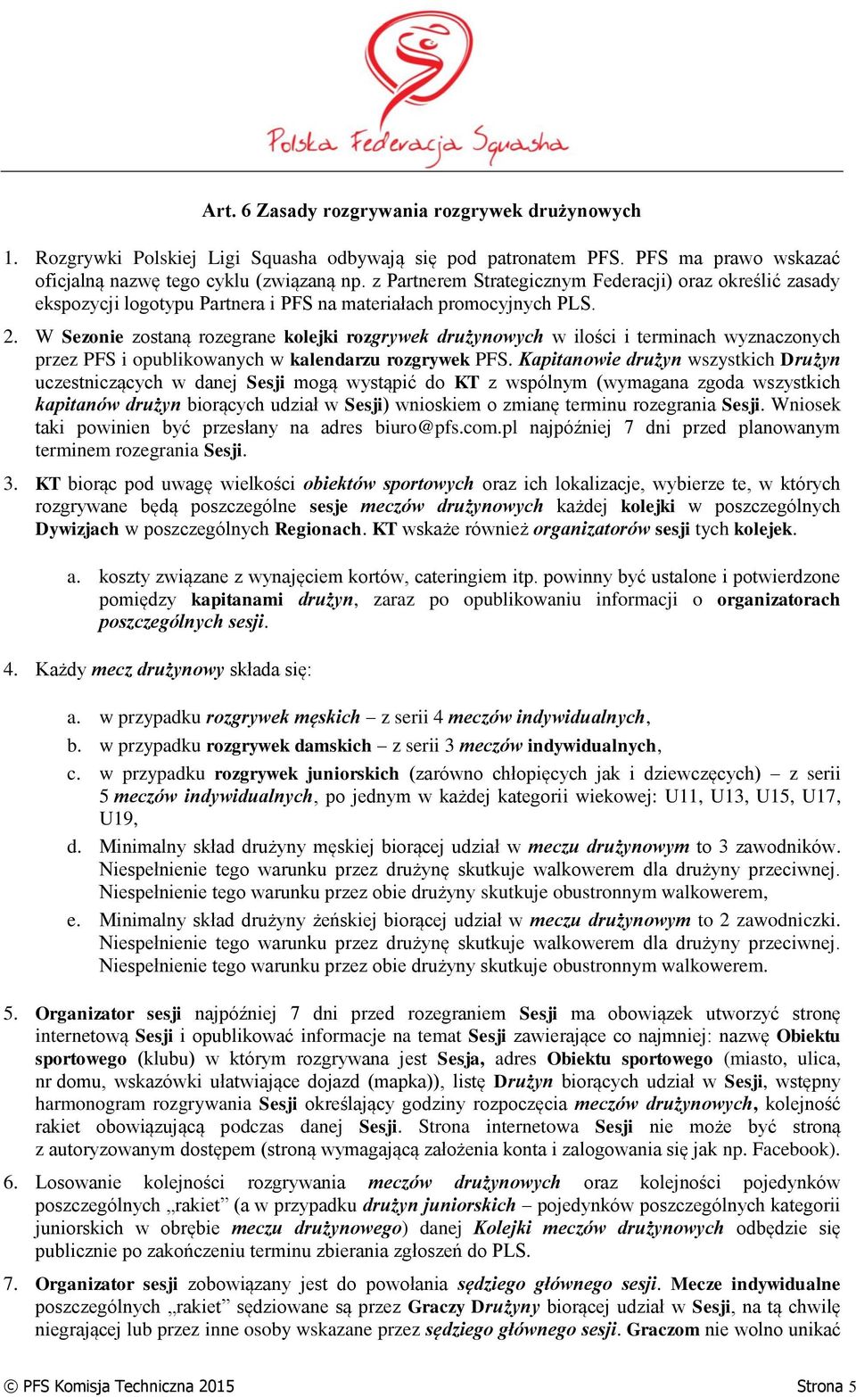 W Sezonie zostaną rozegrane kolejki rozgrywek drużynowych w ilości i terminach wyznaczonych przez PFS i opublikowanych w kalendarzu rozgrywek PFS.