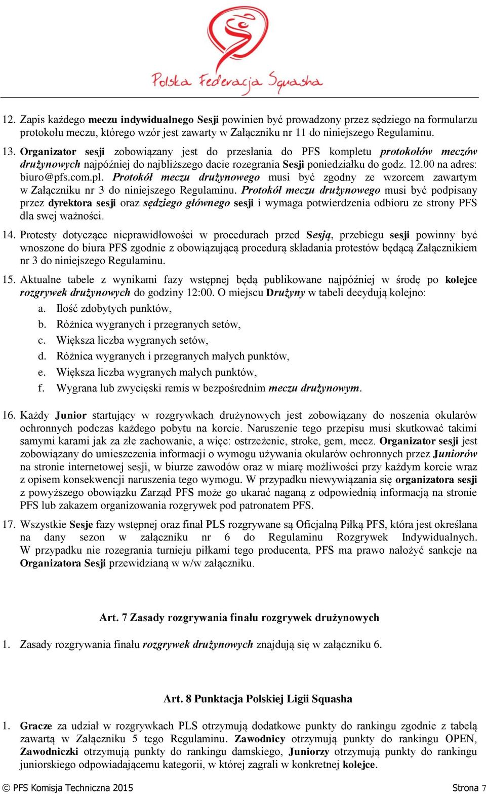 Protokół meczu drużynowego musi być podpisany przez dyrektora sesji oraz sędziego głównego sesji i wymaga potwierdzenia odbioru ze strony PFS dla swej ważności. 14.