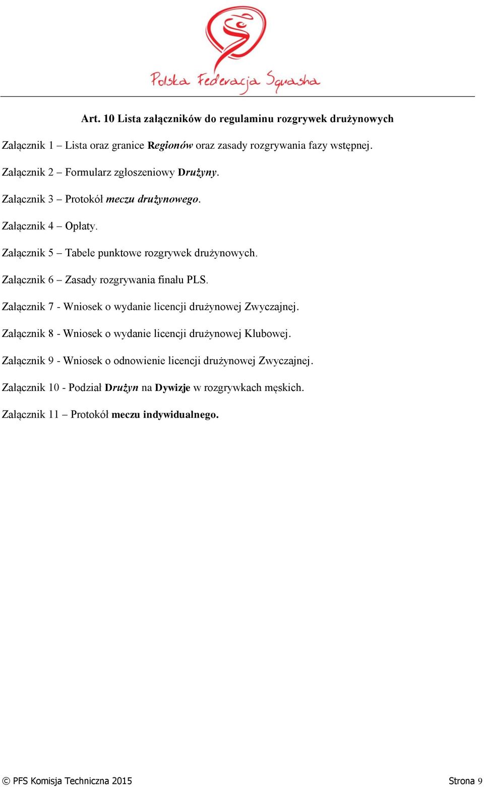 Załącznik 6 Zasady rozgrywania finału PLS. Załącznik 7 - Wniosek o wydanie licencji drużynowej Zwyczajnej. Załącznik 8 - Wniosek o wydanie licencji drużynowej Klubowej.