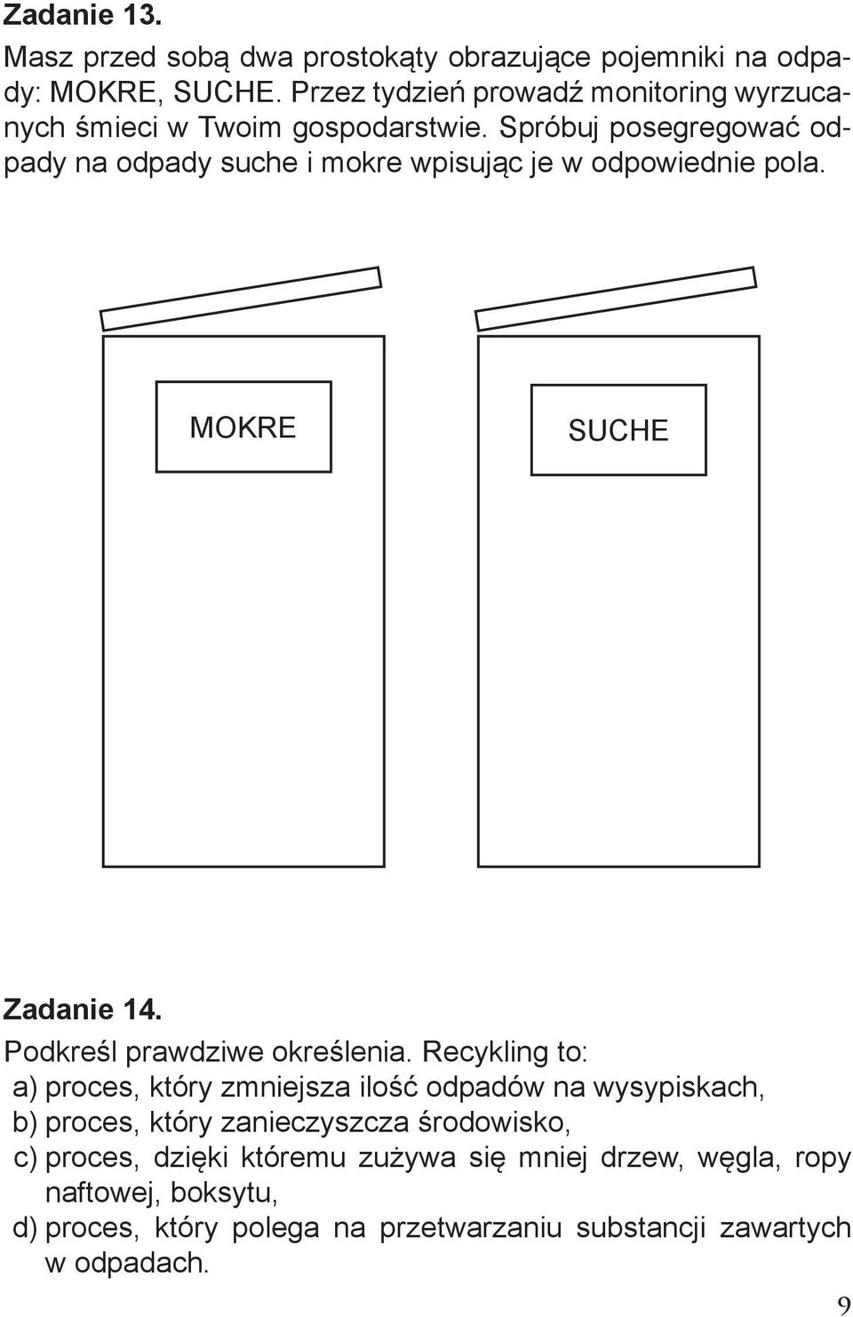 Spróbuj posegregować odpady na odpady suche i mokre wpisując je w odpowiednie pola. MOKRE SUCHE Zadanie 14. Podkreśl prawdziwe określenia.