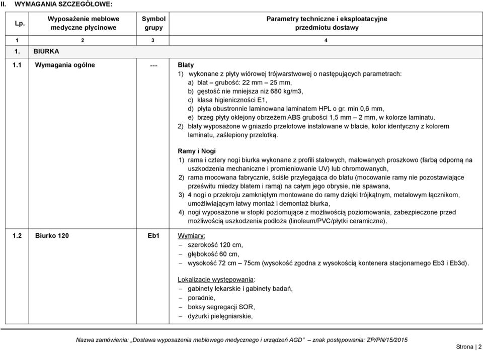 d) płyta obustronnie laminowana laminatem HPL o gr. min 0,6 mm, e) brzeg płyty oklejony obrzeżem ABS grubości 1,5 mm 2 mm, w kolorze laminatu.